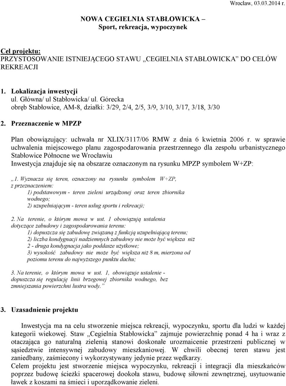 Przeznaczenie w MPZP Plan obowiązujący: uchwała nr XLIX/3117/06 RMW z dnia 6 kwietnia 2006 r.