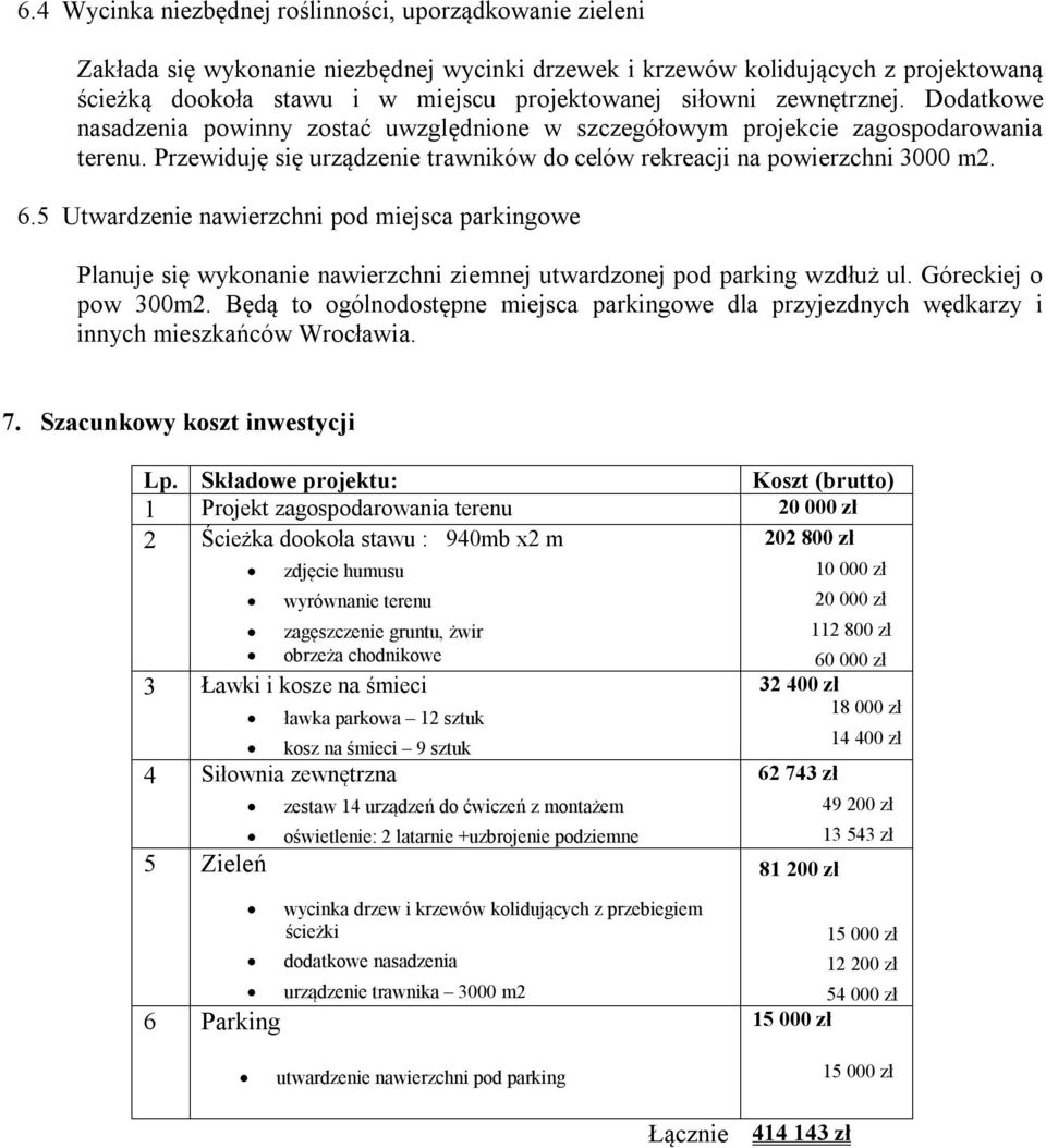 6.5 Utwardzenie nawierzchni pod miejsca parkingowe Planuje się wykonanie nawierzchni ziemnej utwardzonej pod parking wzdłuż ul. Góreckiej o pow 300m2.