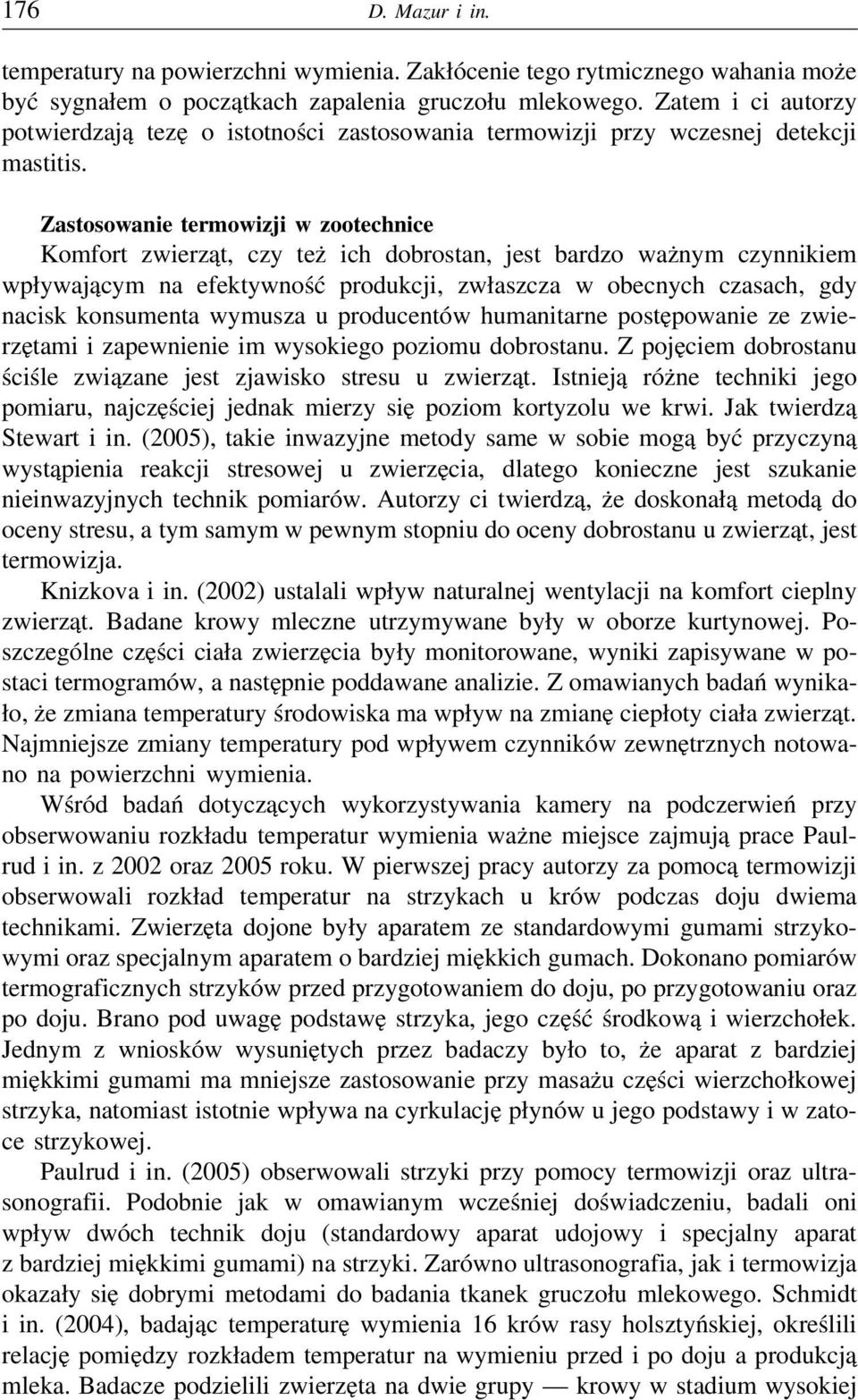 Zastosowanie termowizji w zootechnice Komfort zwierząt, czy też ich dobrostan, jest bardzo ważnym czynnikiem wpływającym na efektywność produkcji, zwłaszcza w obecnych czasach, gdy nacisk konsumenta