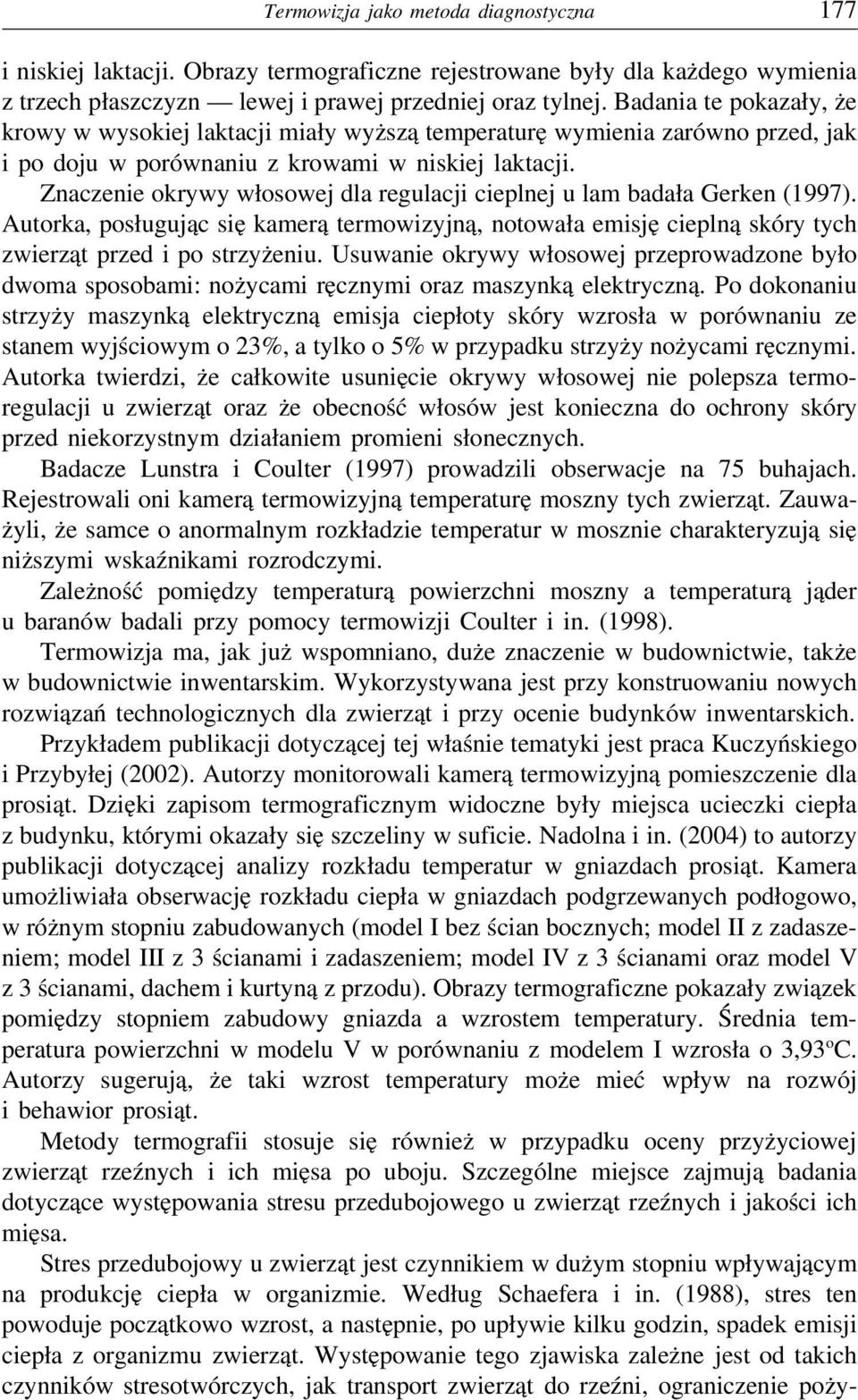 Znaczenie okrywy włosowej dla regulacji cieplnej u lam badała Gerken (1997). Autorka, posługując się kamerą termowizyjną, notowała emisję cieplną skóry tych zwierząt przed i po strzyżeniu.