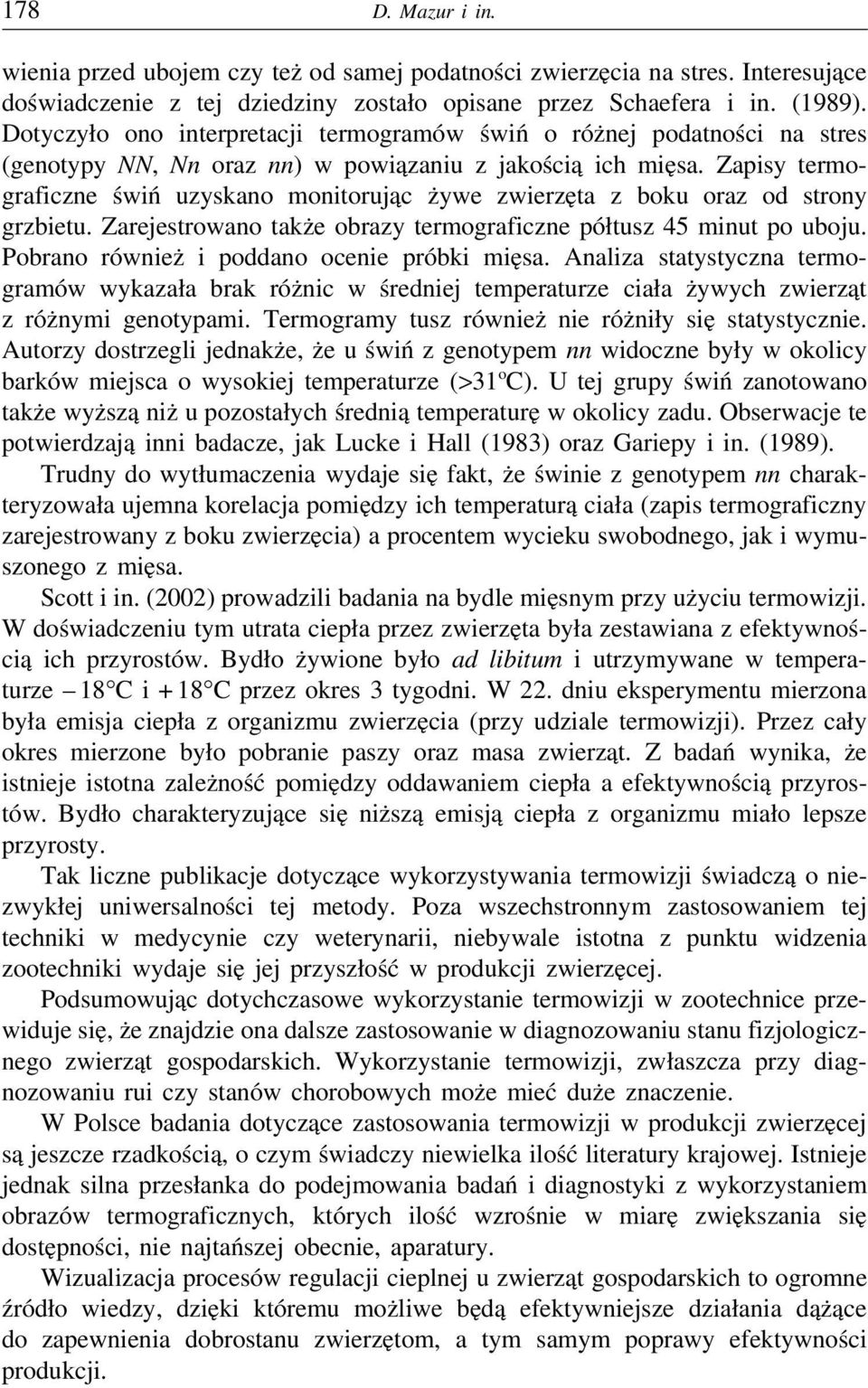 Zapisy termograficzne świń uzyskano monitorując żywe zwierzęta z boku oraz od strony grzbietu. Zarejestrowano także obrazy termograficzne półtusz 45 minut po uboju.