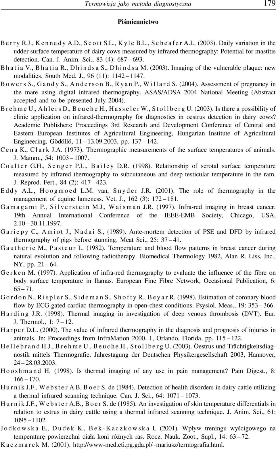 , D h i n d s a S., D h i n d s a M. (2003). Imaging of the vulnerable plaque: new modalities. South Med. J., 96 (11): 1142 1147. B o w e r s S., G a n d y S., A n d e r s o n B., R y a n P.