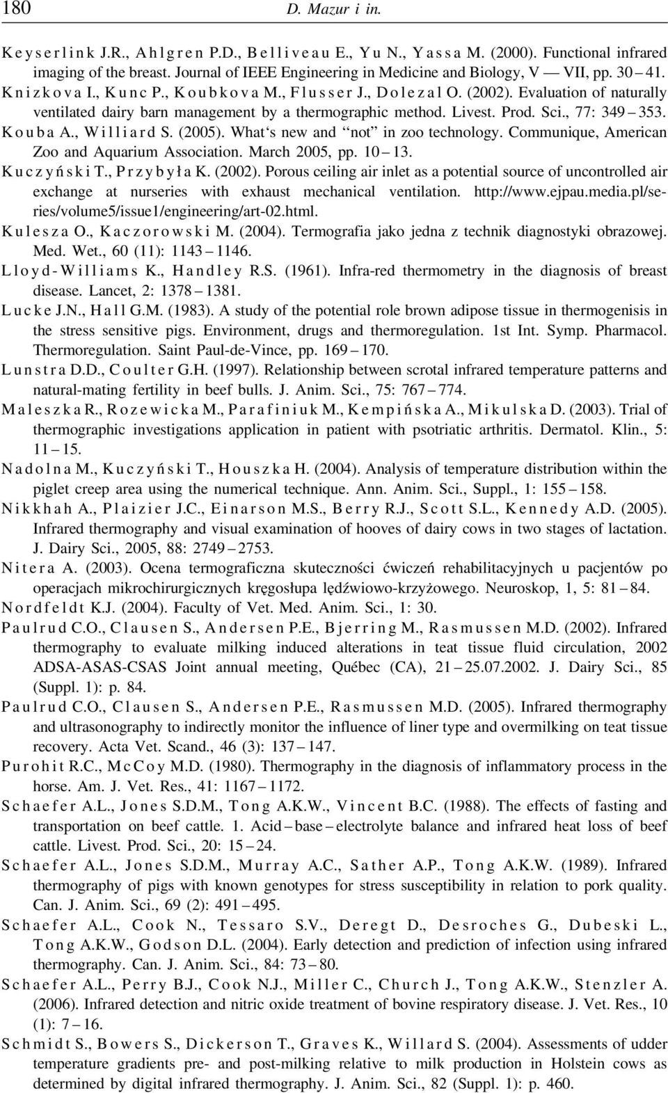 Evaluation of naturally ventilated dairy barn management by a thermographic method. Livest. Prod. Sci., 77: 349 353. K o u b a A., W i l l i a r d S. (2005). What s new and not in zoo technology.