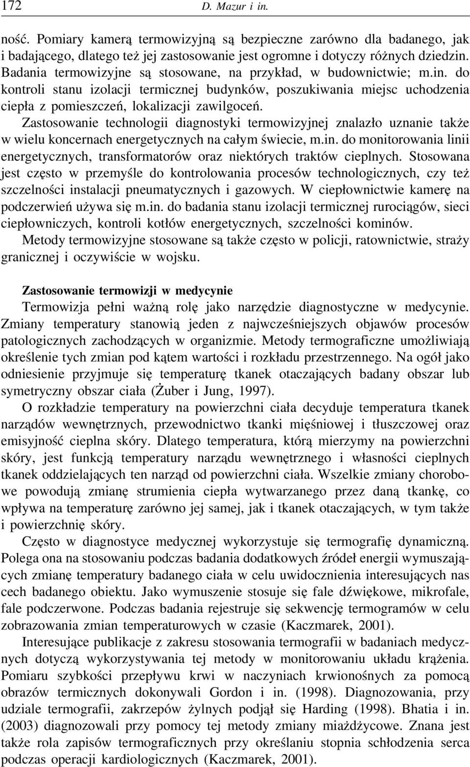 Zastosowanie technologii diagnostyki termowizyjnej znalazło uznanie także w wielu koncernach energetycznych na całym świecie, m.in.