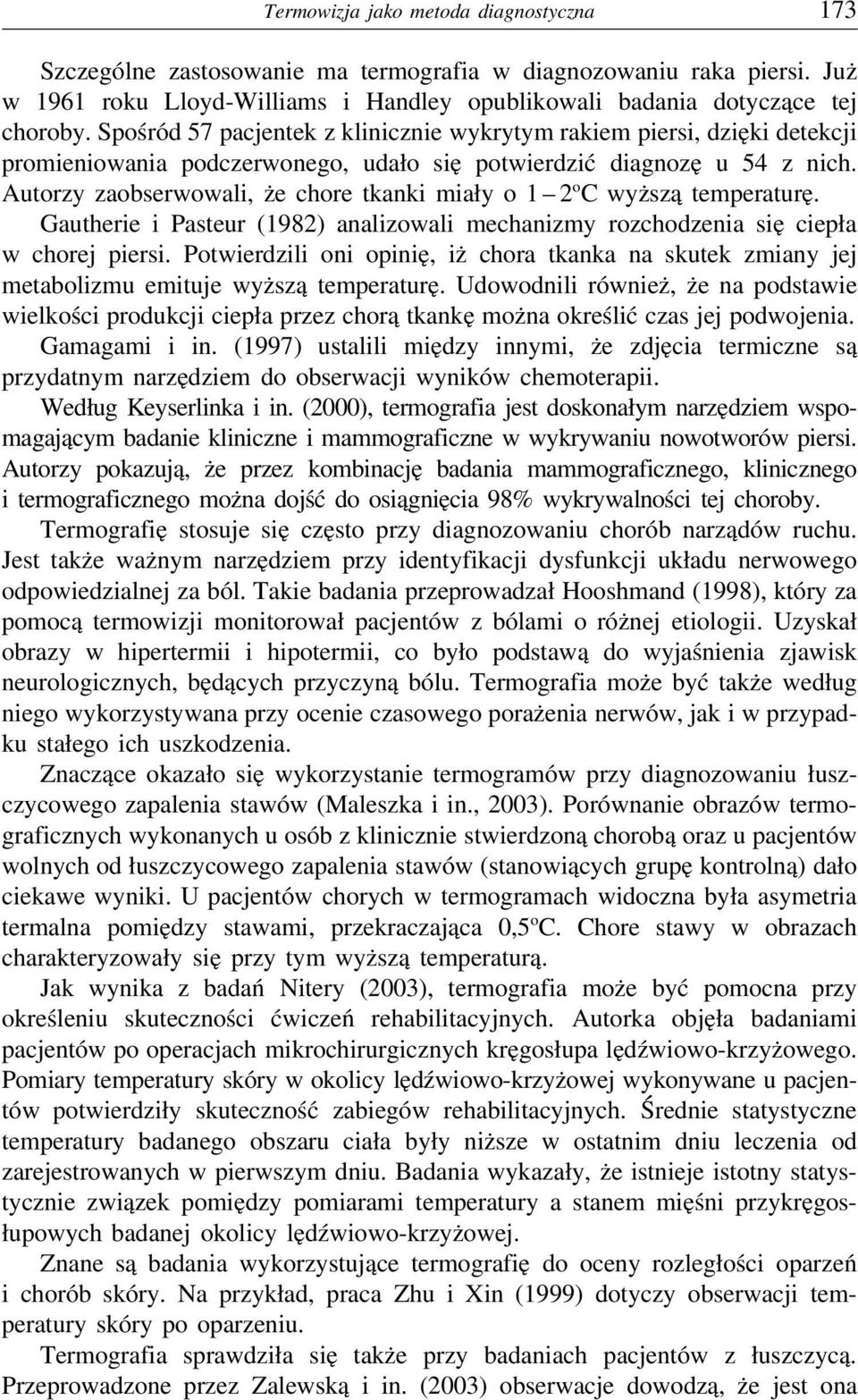 Autorzy zaobserwowali, że chore tkanki miały o 1 2 o C wyższą temperaturę. Gautherie i Pasteur (1982) analizowali mechanizmy rozchodzenia się ciepła w chorej piersi.
