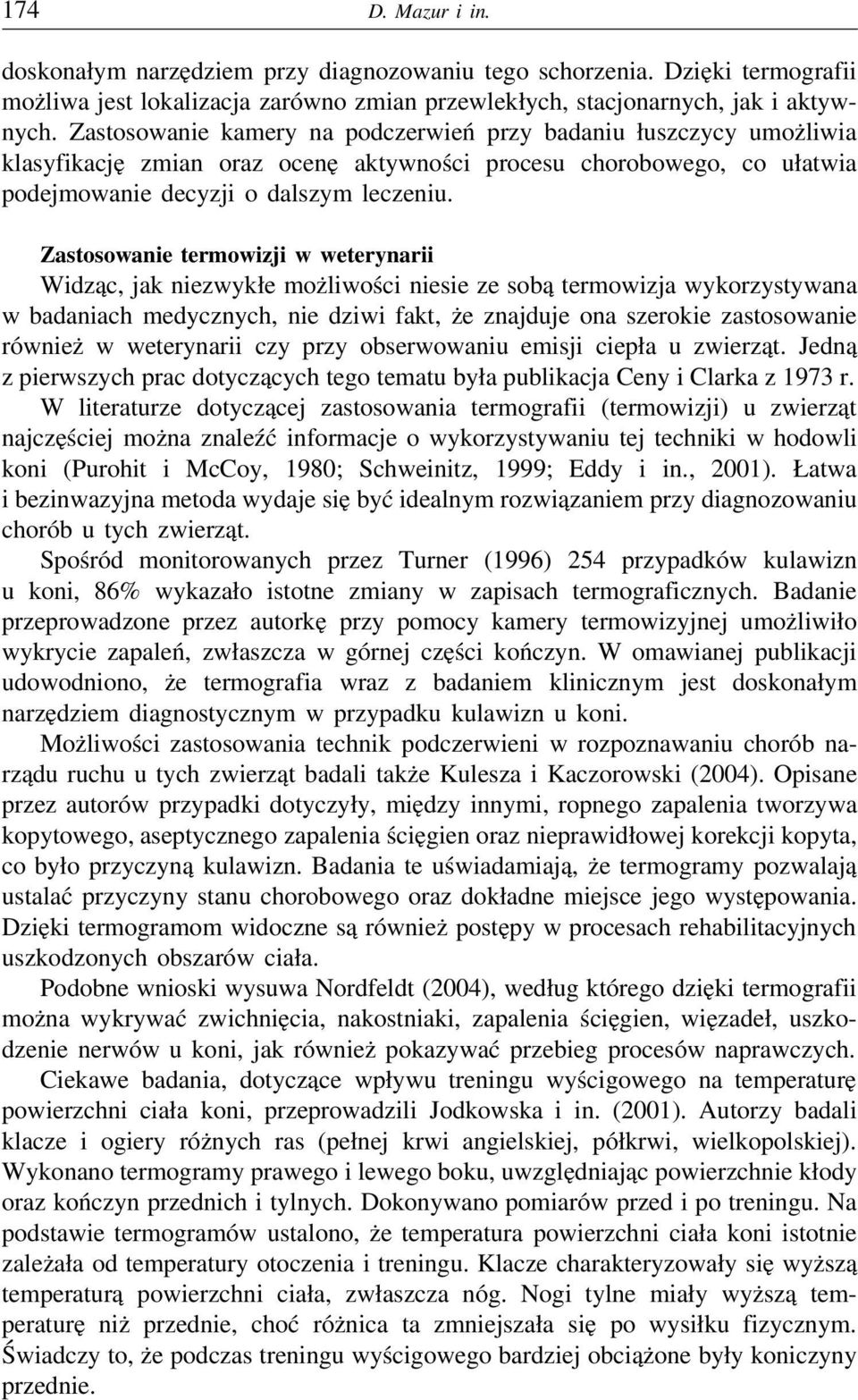 Zastosowanie termowizji w weterynarii Widząc, jak niezwykłe możliwości niesie ze sobą termowizja wykorzystywana w badaniach medycznych, nie dziwi fakt, że znajduje ona szerokie zastosowanie również w