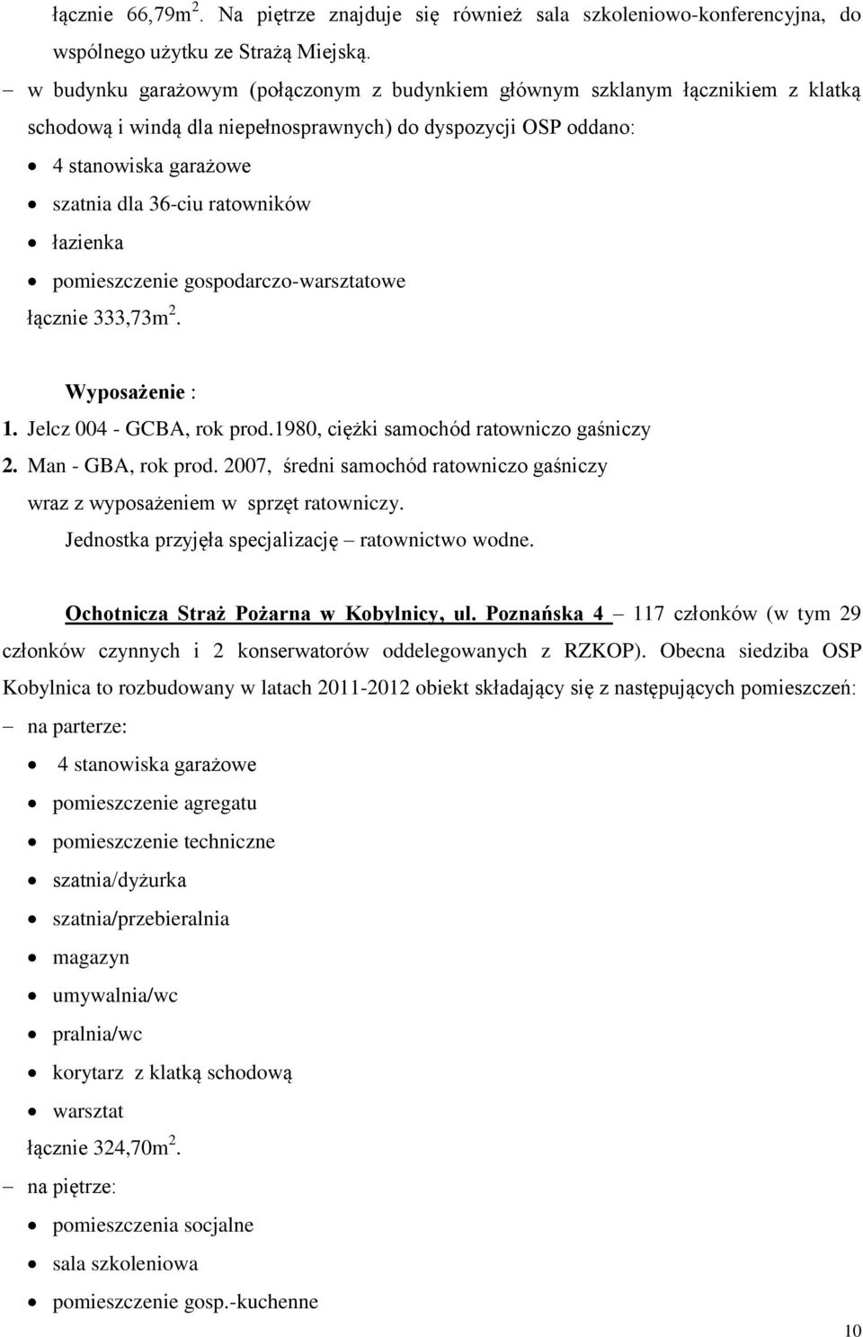 łazienka pomieszczenie gospodarczo-warsztatowe łącznie 333,73m 2. Wyposażenie : 1. Jelcz 004 - GCBA, rok prod.1980, ciężki samochód ratowniczo gaśniczy 2. Man - GBA, rok prod.