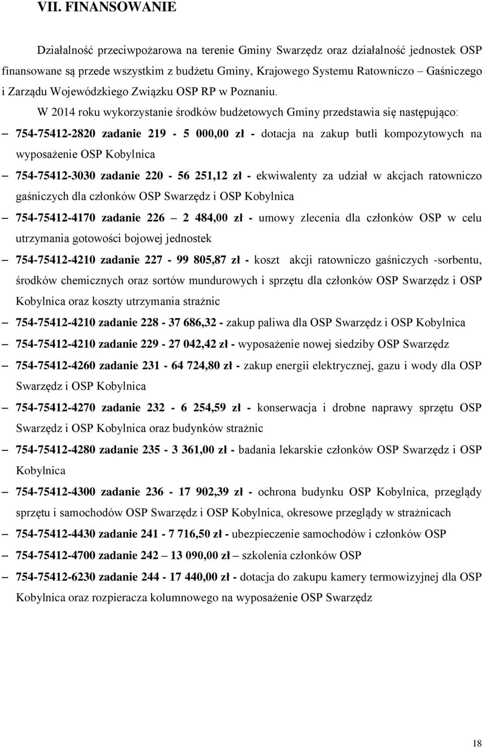 W 2014 roku wykorzystanie środków budżetowych Gminy przedstawia się następująco: 754-75412-2820 zadanie 219-5 000,00 zł - dotacja na zakup butli kompozytowych na wyposażenie OSP Kobylnica