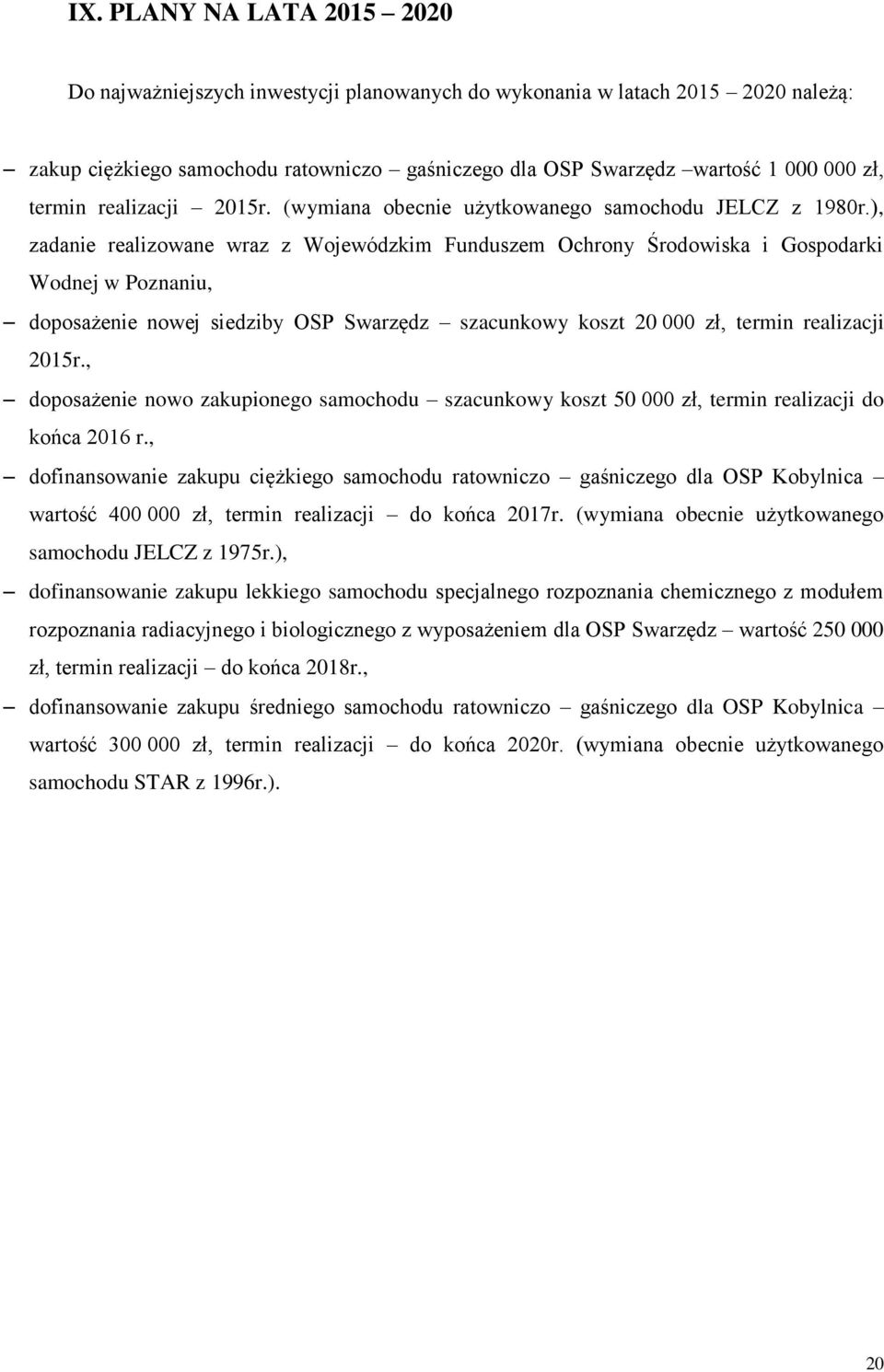 ), zadanie realizowane wraz z Wojewódzkim Funduszem Ochrony Środowiska i Gospodarki Wodnej w Poznaniu, doposażenie nowej siedziby OSP Swarzędz szacunkowy koszt 20 000 zł, termin realizacji 2015r.