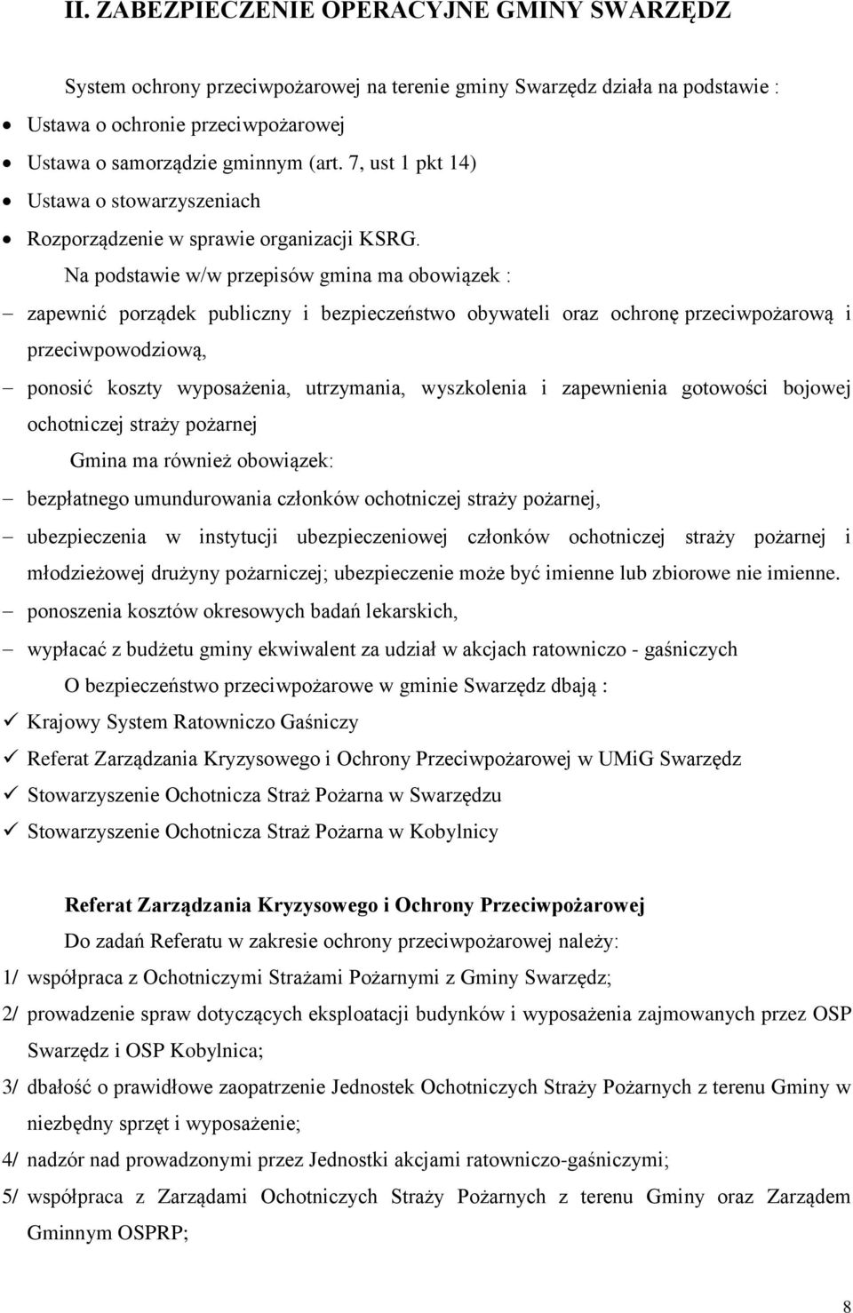 Na podstawie w/w przepisów gmina ma obowiązek : zapewnić porządek publiczny i bezpieczeństwo obywateli oraz ochronę przeciwpożarową i przeciwpowodziową, ponosić koszty wyposażenia, utrzymania,