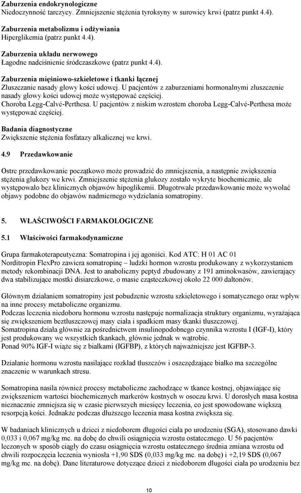 Choroba Legg-Calvé-Perthesa. U pacjentów z niskim wzrostem choroba Legg-Calvé-Perthesa może występować częściej. Badania diagnostyczne Zwiększenie stężenia fosfatazy alkalicznej we krwi. 4.