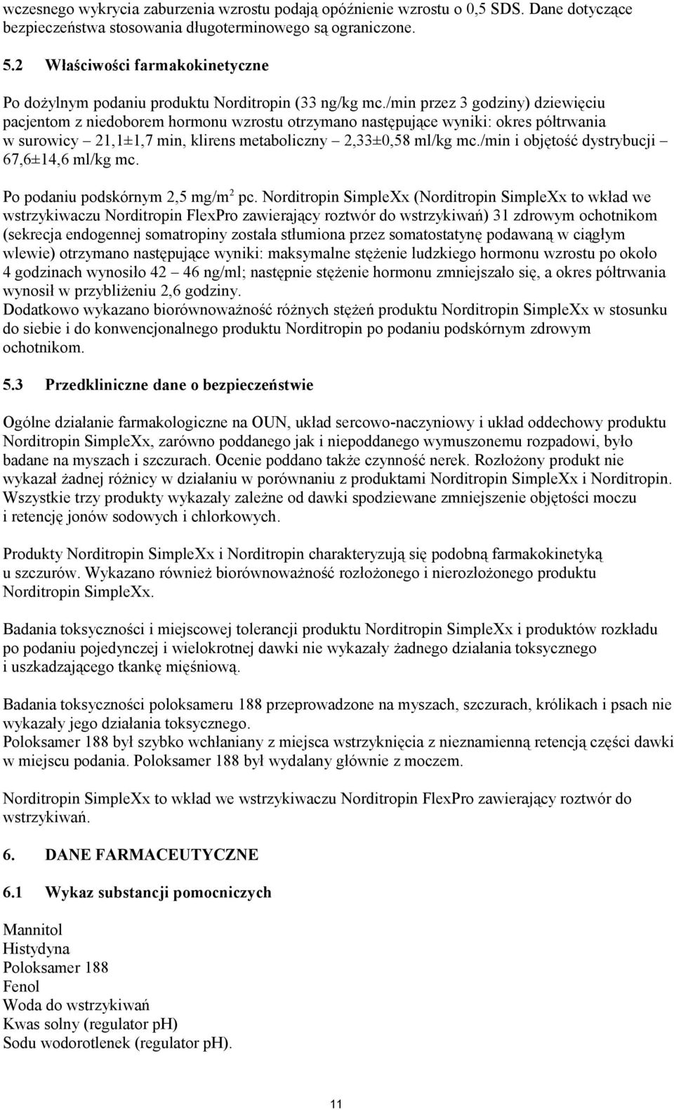/min przez 3 godziny) dziewięciu pacjentom z niedoborem hormonu wzrostu otrzymano następujące wyniki: okres półtrwania w surowicy 21,1±1,7 min, klirens metaboliczny 2,33±0,58 ml/kg mc.