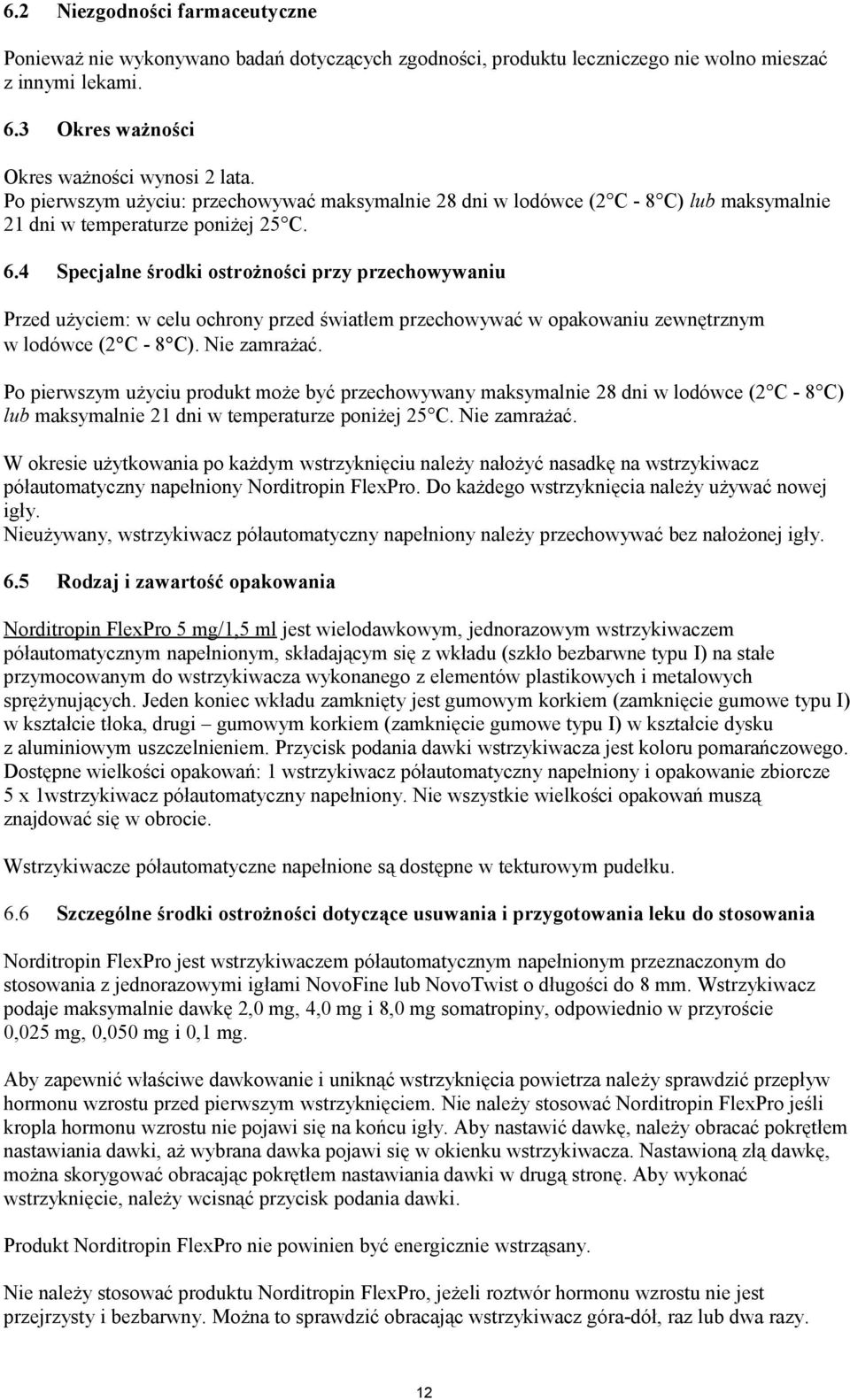4 Specjalne środki ostrożności przy przechowywaniu Przed użyciem: w celu ochrony przed światłem przechowywać w opakowaniu zewnętrznym w lodówce (2 C - 8 C). Nie zamrażać.