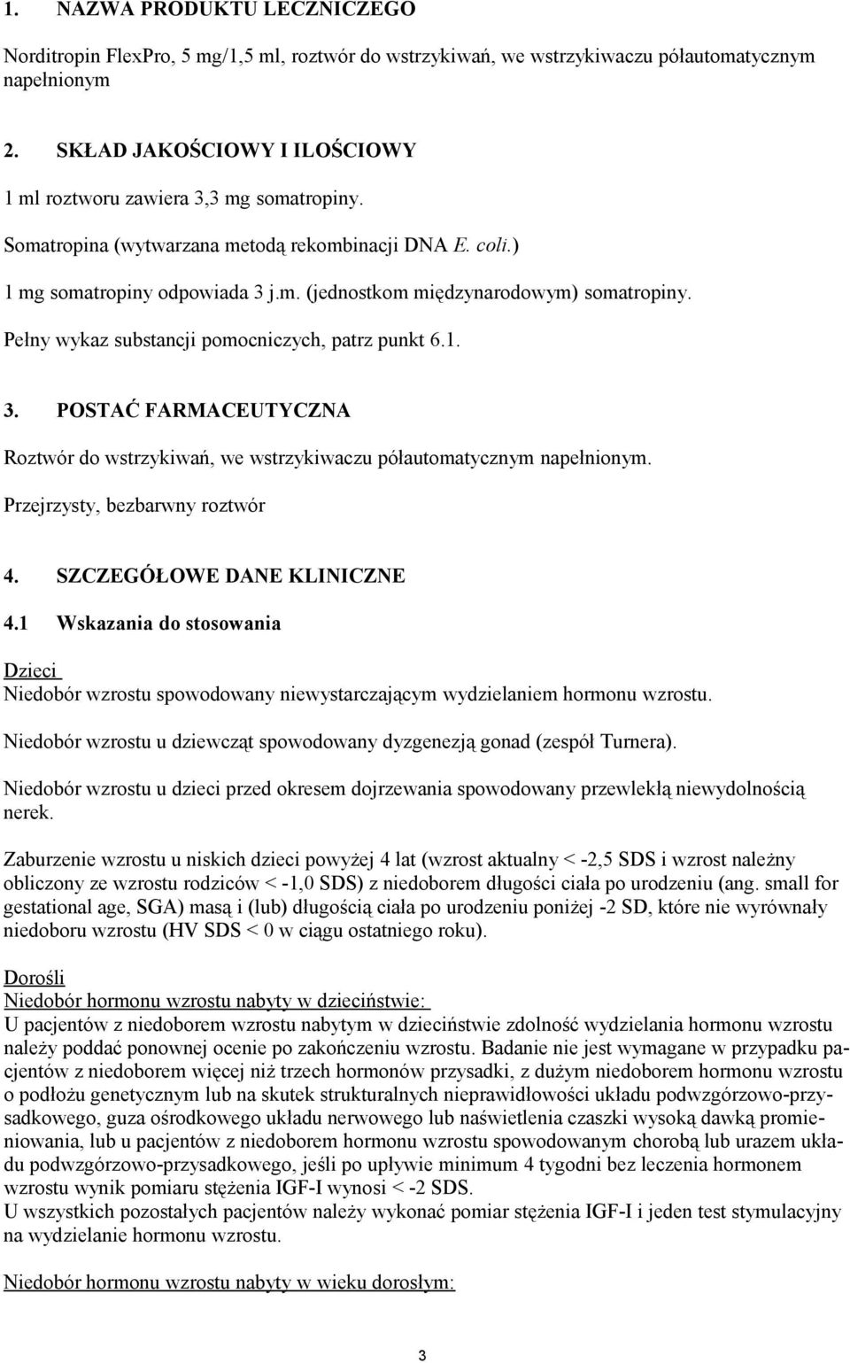 Pełny wykaz substancji pomocniczych, patrz punkt 6.1. 3. POSTAĆ FARMACEUTYCZNA Roztwór do wstrzykiwań, we wstrzykiwaczu półautomatycznym napełnionym. Przejrzysty, bezbarwny roztwór 4.