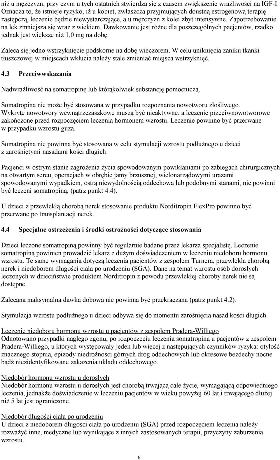 Zapotrzebowanie na lek zmniejsza się wraz z wiekiem. Dawkowanie jest różne dla poszczególnych pacjentów, rzadko jednak jest większe niż 1,0 mg na dobę.