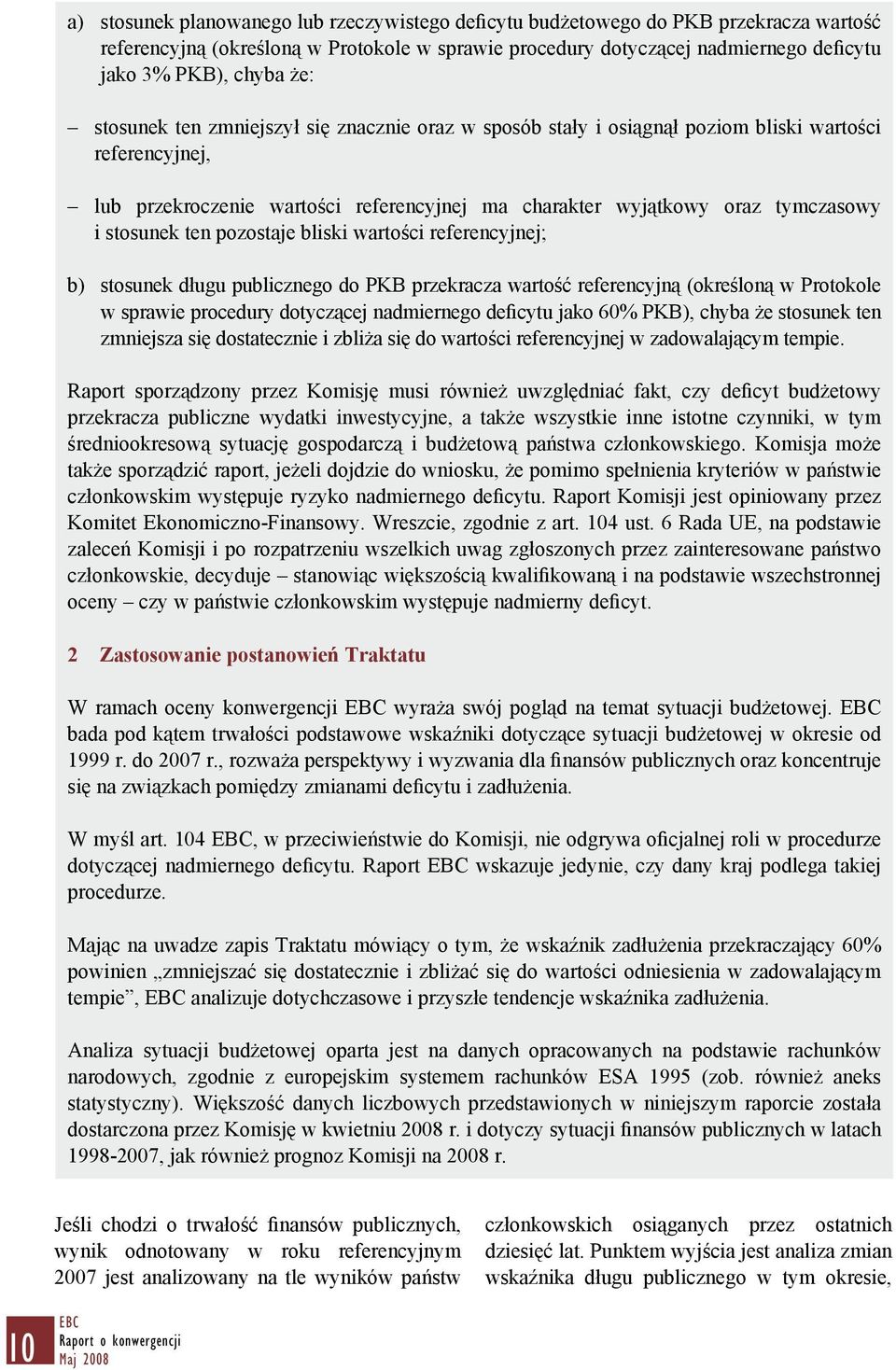 stosunek ten pozostaje bliski wartości referencyjnej; b) stosunek długu publicznego do PKB przekracza wartość referencyjną (określoną w Protokole w sprawie procedury dotyczącej nadmiernego deficytu