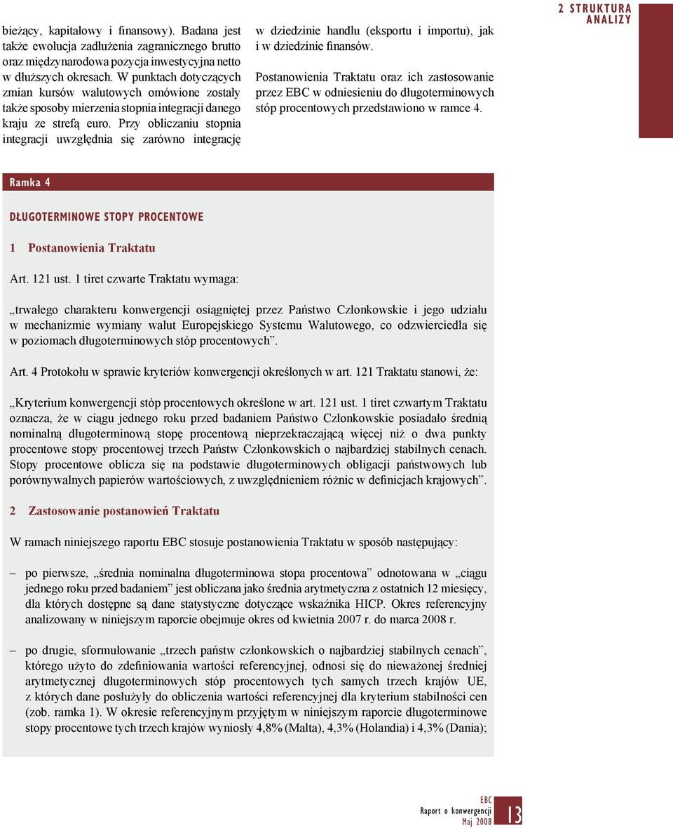 Przy obliczaniu stopnia integracji uwzględnia się zarówno integrację w dziedzinie handlu (eksportu i importu), jak i w dziedzinie finansów.