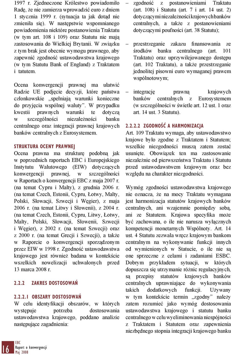 W związku z tym brak jest obecnie wymogu prawnego, aby zapewnić zgodność ustawodawstwa krajowego (w tym Statutu Bank of England) z Traktatem i tatutem.