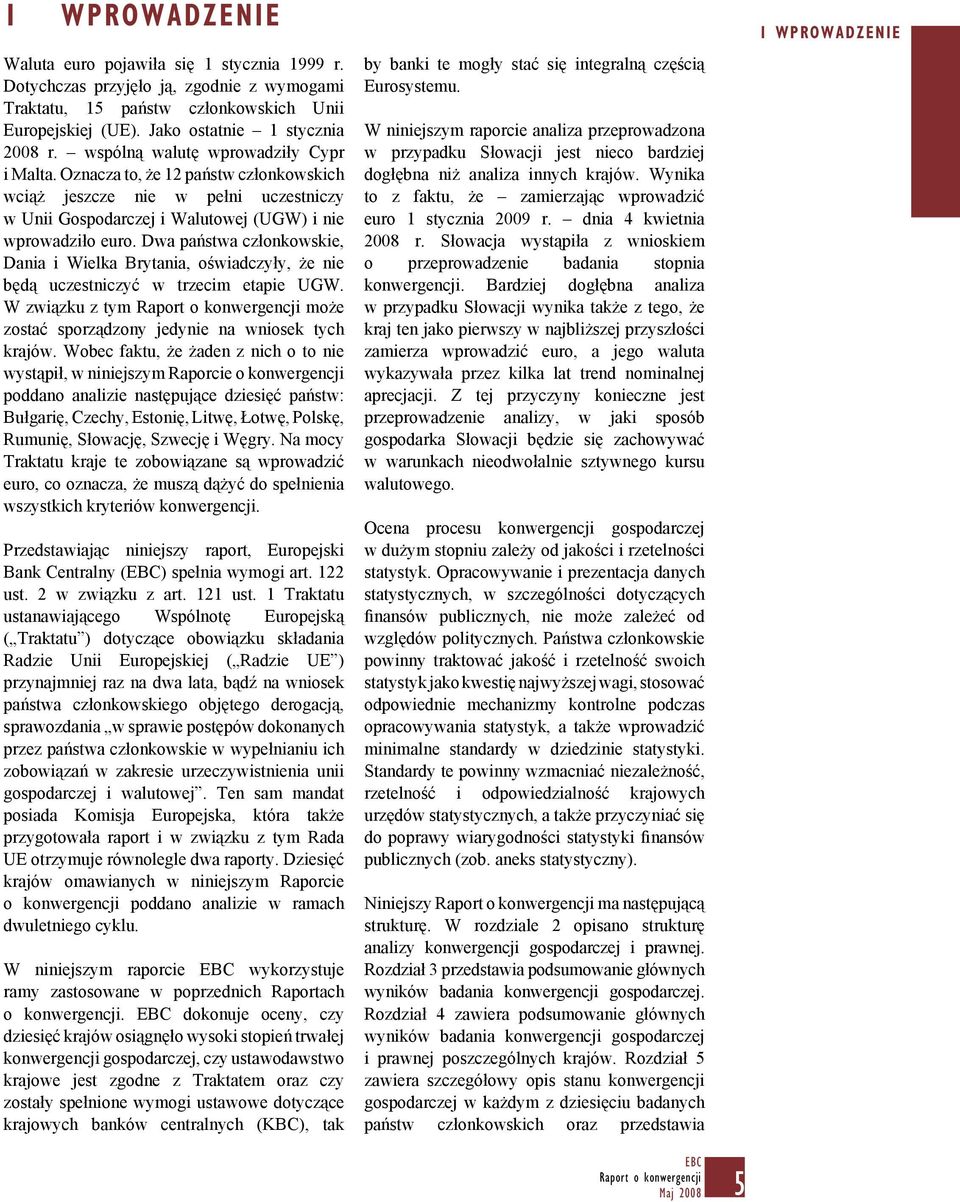Dwa państwa członkowskie, Dania i Wielka Brytania, oświadczyły, że nie będą uczestniczyć w trzecim etapie UGW. W związku z tym może zostać sporządzony jedynie na wniosek tych krajów.