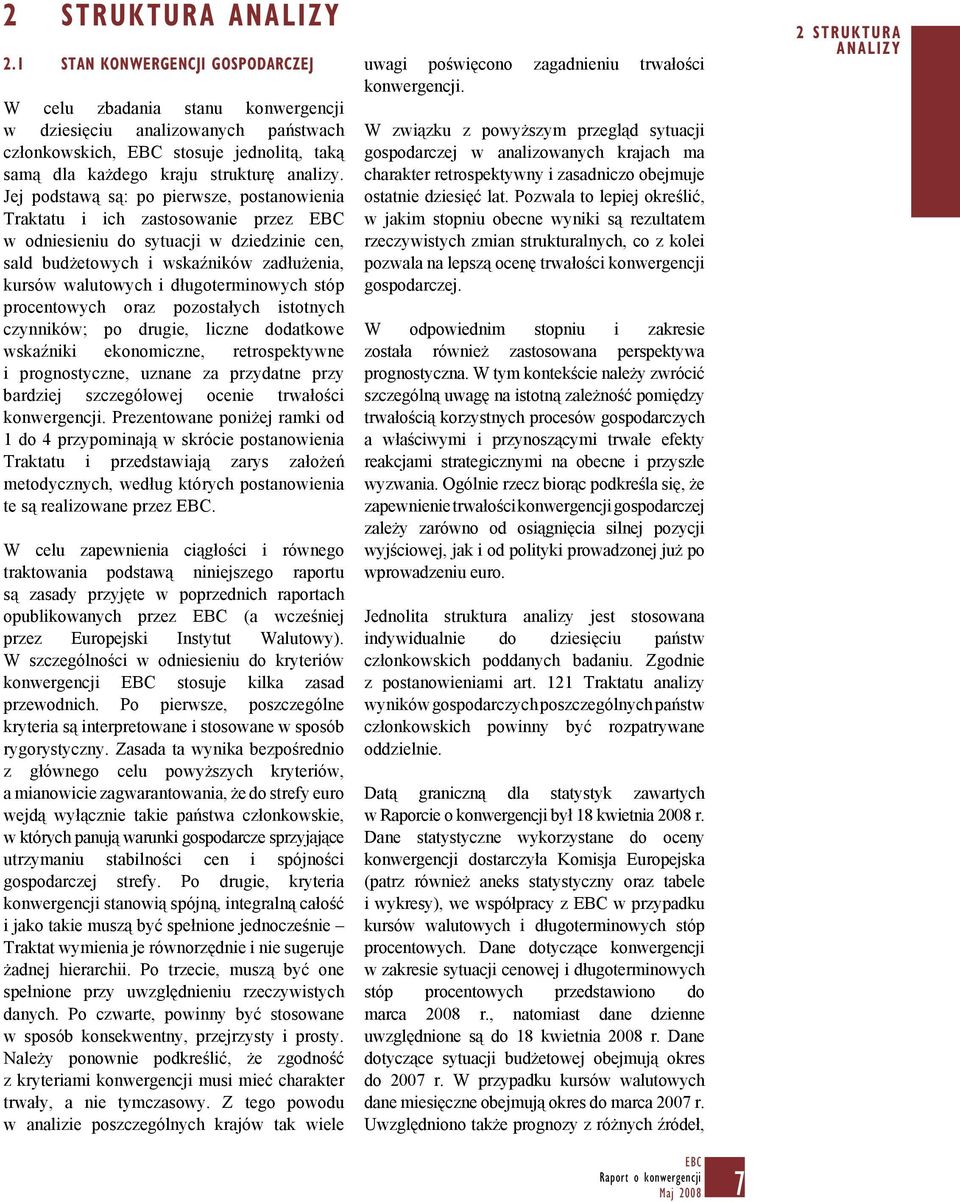 Jej podstawą są: po pierwsze, postanowienia Traktatu i ich zastosowanie przez w odniesieniu do sytuacji w dziedzinie cen, sald budżetowych i wskaźników zadłużenia, kursów walutowych i
