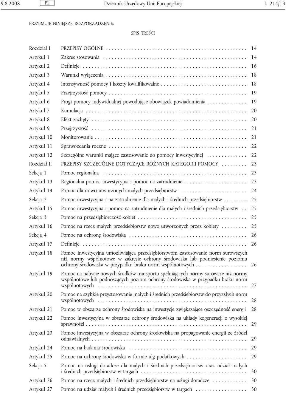 .. 19 Artykuł 6 Progi pomocy indywidualnej powodujące obowiązek powiadomienia.............. 19 Artykuł 7 Kumulacja............... 20 Artykuł 8 Efekt zachęty... 20 Artykuł 9 Przejrzystość.