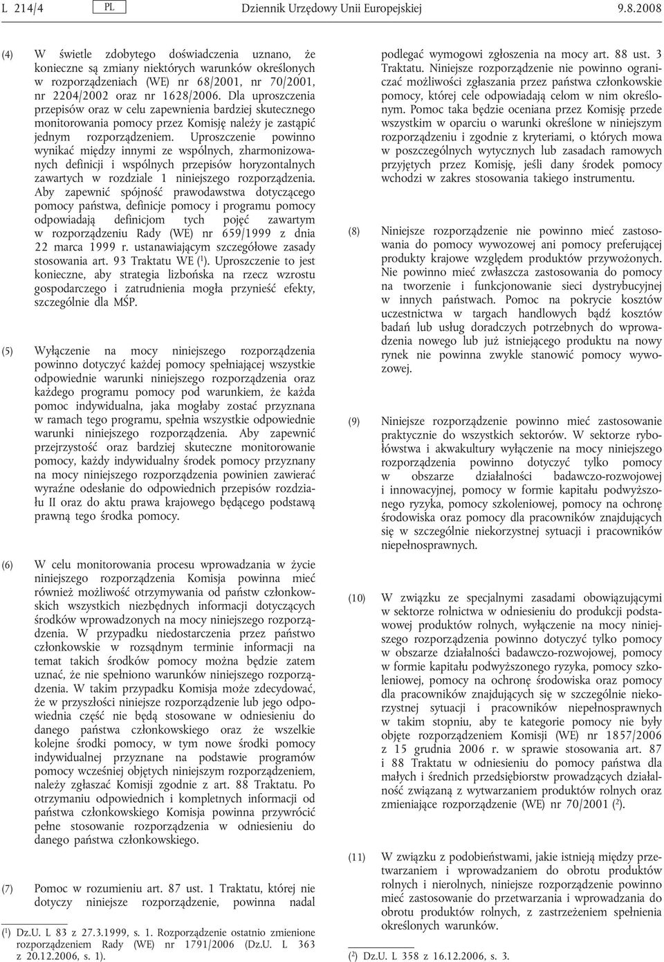 Dla uproszczenia przepisów oraz w celu zapewnienia bardziej skutecznego monitorowania pomocy przez Komisję należy je zastąpić jednym rozporządzeniem.