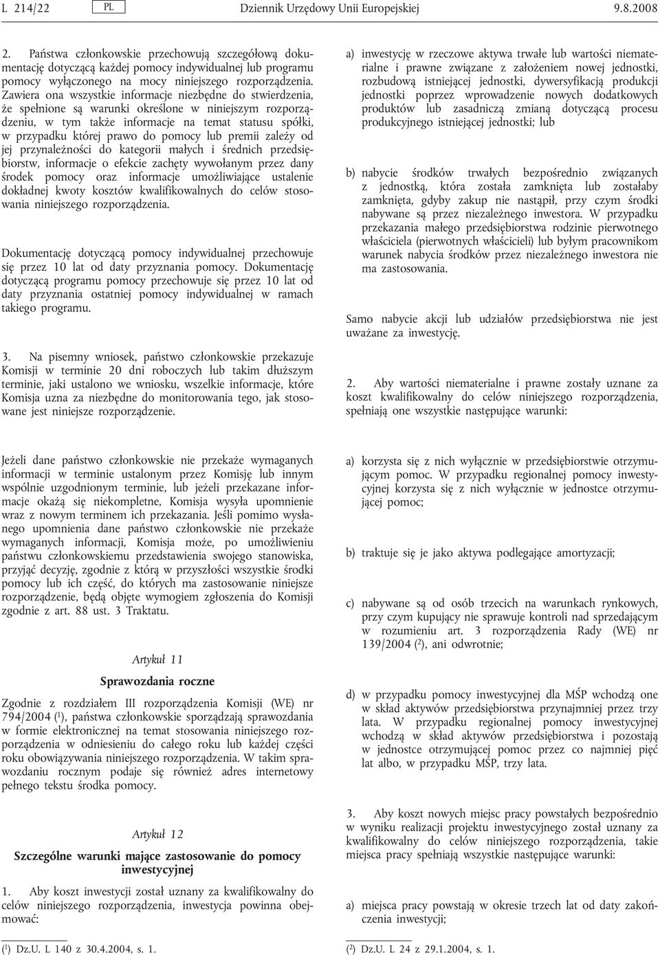 Zawiera ona wszystkie informacje niezbędne do stwierdzenia, że spełnione są warunki określone w niniejszym rozporządzeniu, w tym także informacje na temat statusu spółki, w przypadku której prawo do