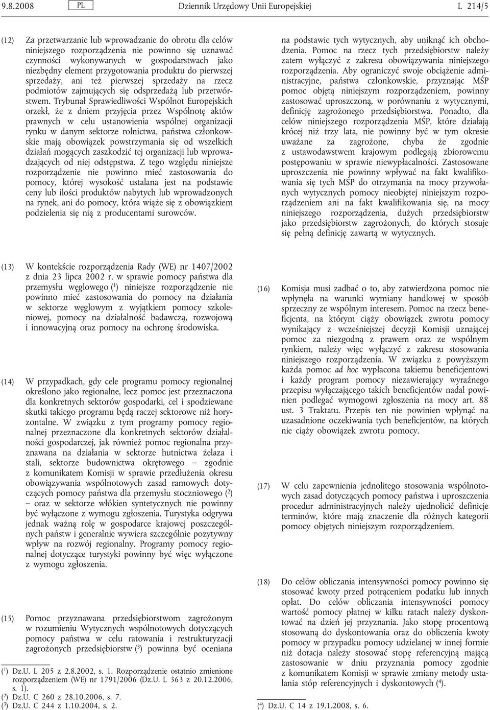 Trybunał Sprawiedliwości Wspólnot Europejskich orzekł, że z dniem przyjęcia przez Wspólnotę aktów prawnych w celu ustanowienia wspólnej organizacji rynku w danym sektorze rolnictwa, państwa