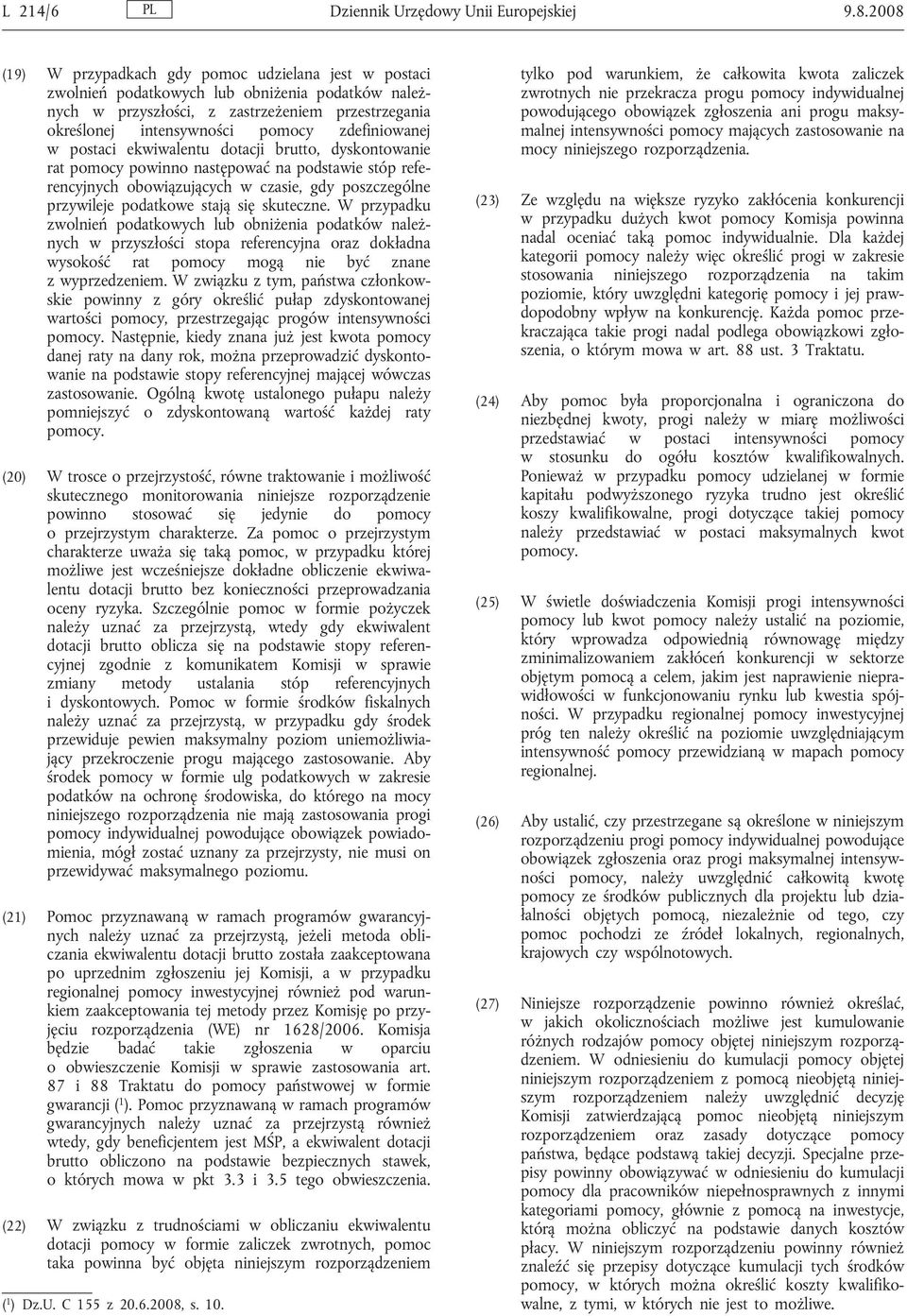 zdefiniowanej w postaci ekwiwalentu dotacji brutto, dyskontowanie rat pomocy powinno następować na podstawie stóp referencyjnych obowiązujących w czasie, gdy poszczególne przywileje podatkowe stają