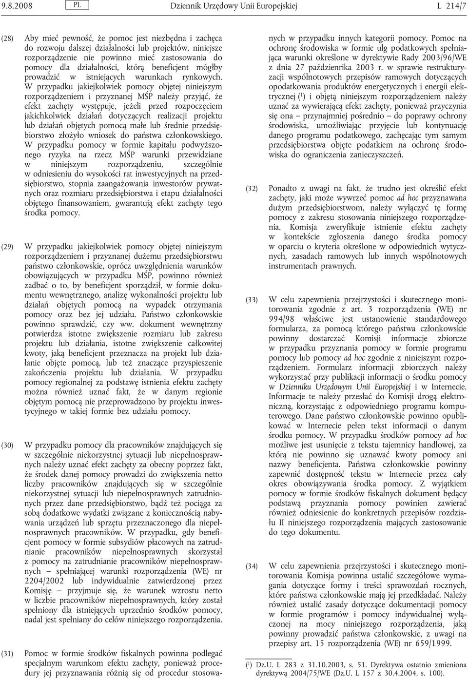 W przypadku jakiejkolwiek pomocy objętej niniejszym rozporządzeniem i przyznanej MŚP należy przyjąć, że efekt zachęty występuje, jeżeli przed rozpoczęciem jakichkolwiek działań dotyczących realizacji