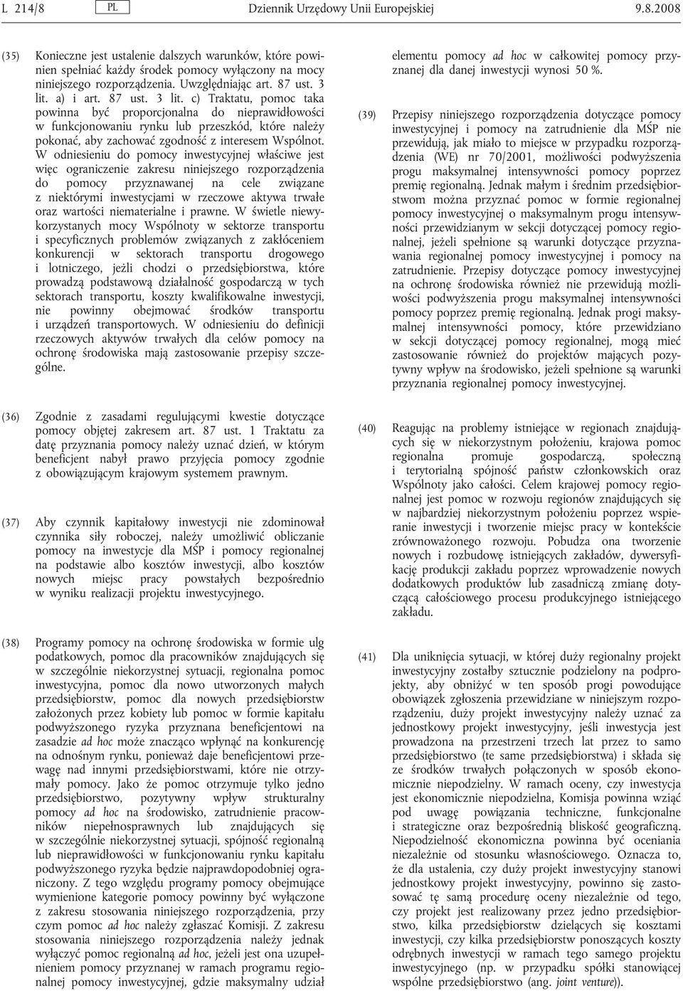 a) i art. 87 ust. 3 lit. c) Traktatu, pomoc taka powinna być proporcjonalna do nieprawidłowości w funkcjonowaniu rynku lub przeszkód, które należy pokonać, aby zachować zgodność z interesem Wspólnot.
