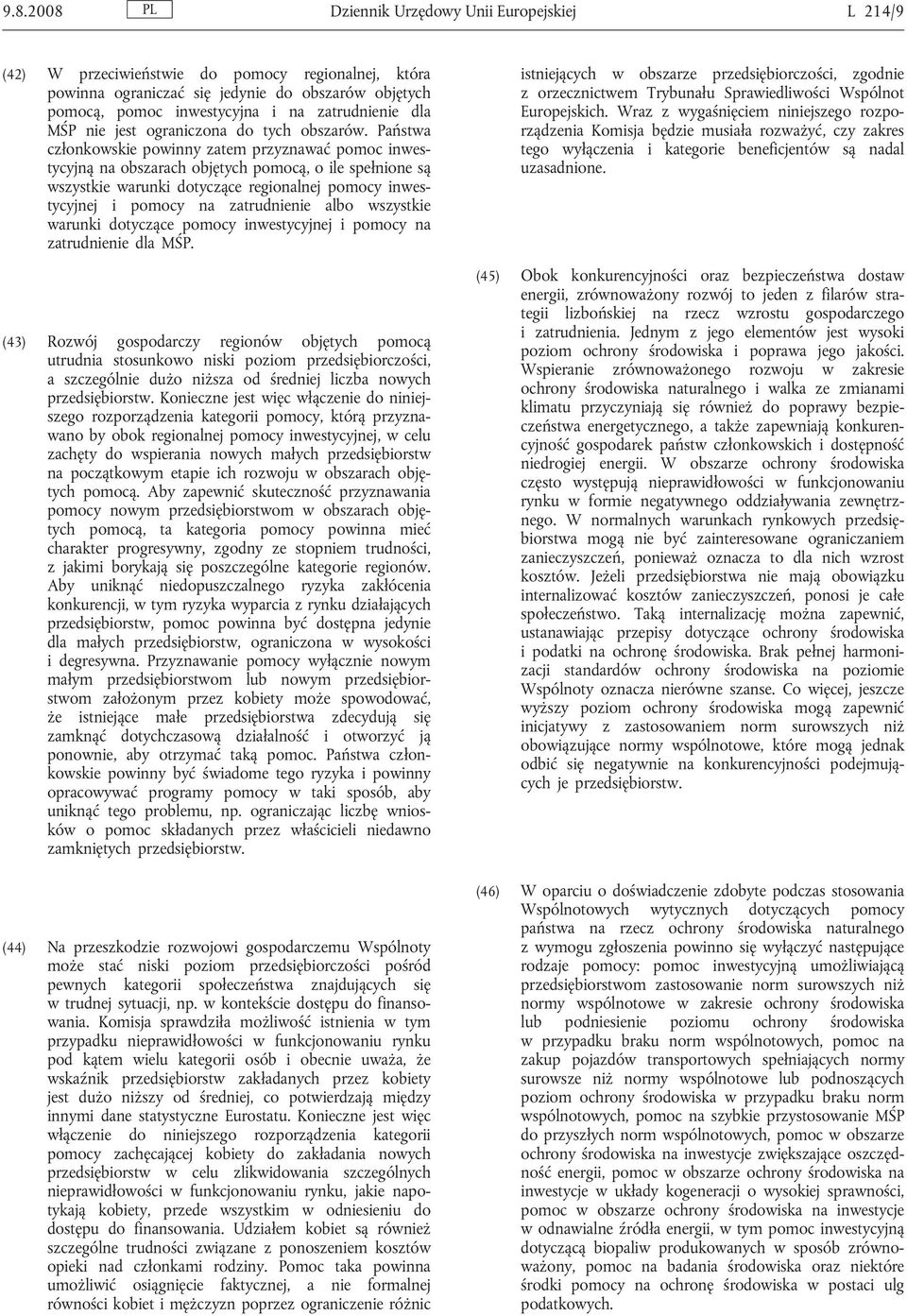 Państwa członkowskie powinny zatem przyznawać pomoc inwestycyjną na obszarach objętych pomocą, o ile spełnione są wszystkie warunki dotyczące regionalnej pomocy inwestycyjnej i pomocy na zatrudnienie