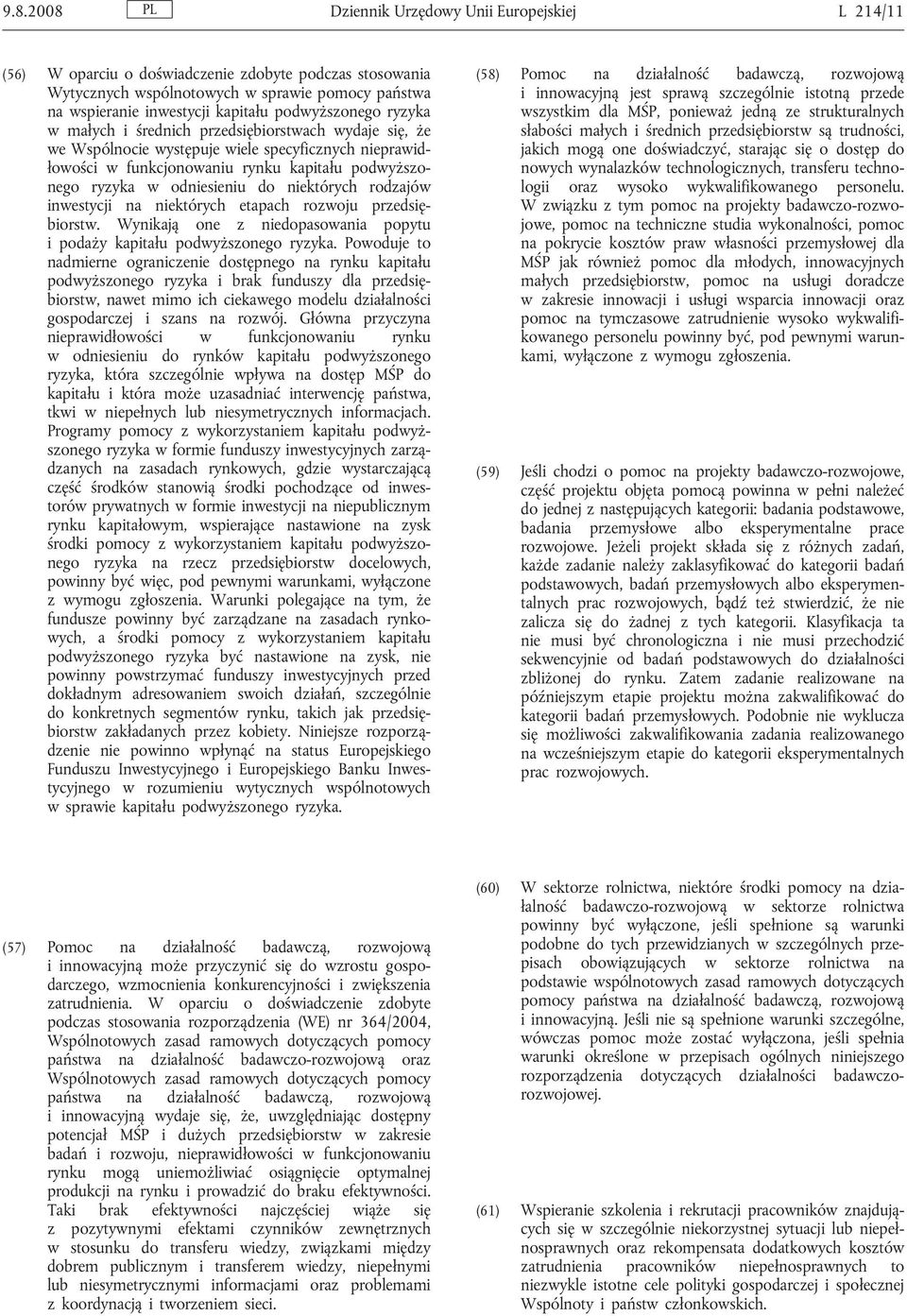 odniesieniu do niektórych rodzajów inwestycji na niektórych etapach rozwoju przedsiębiorstw. Wynikają one z niedopasowania popytu i podaży kapitału podwyższonego ryzyka.