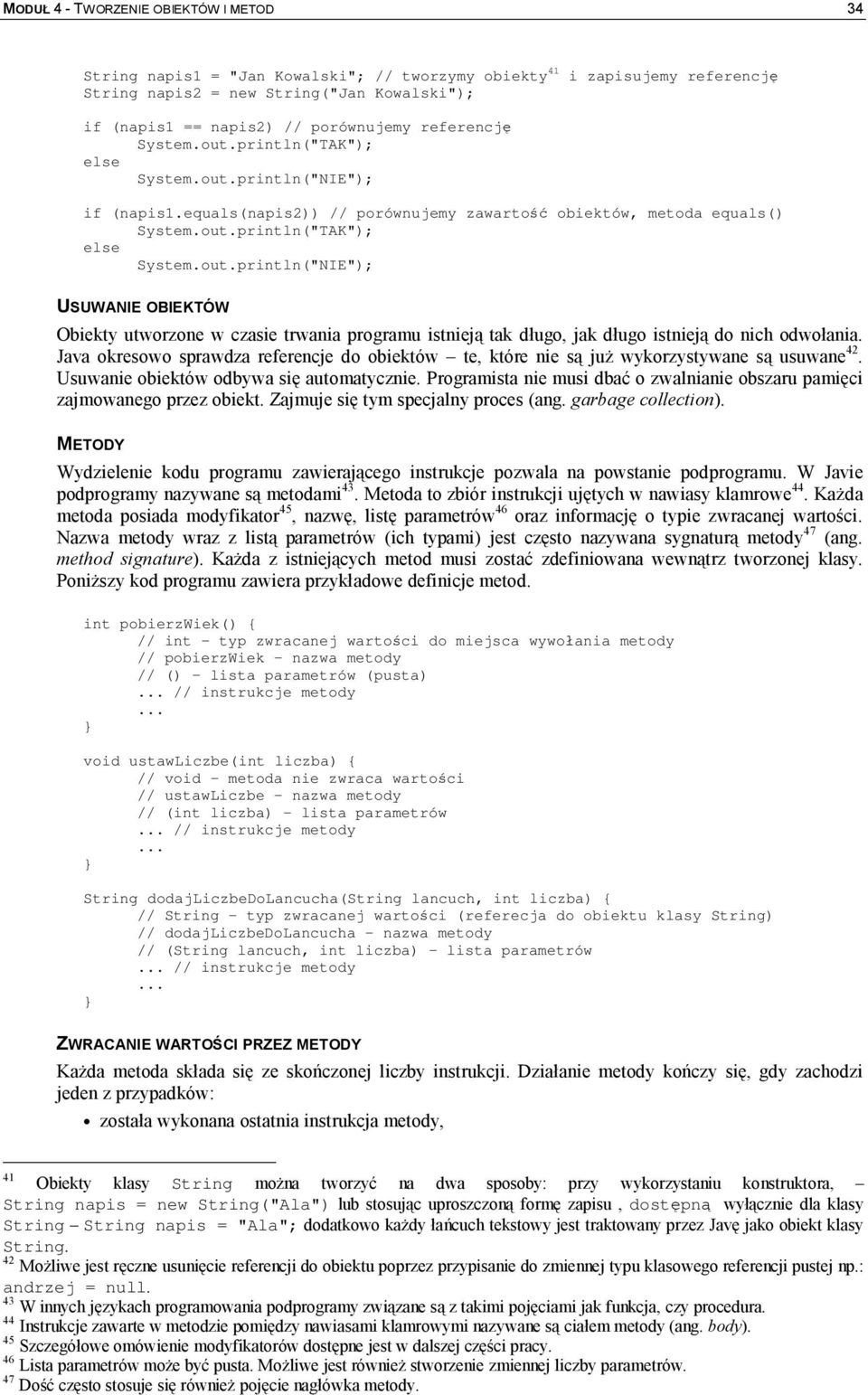 Java okresowo sprawdza referencje do obiektów te, które nie są już wykorzystywane są usuwane 42. Usuwanie obiektów odbywa się automatycznie.