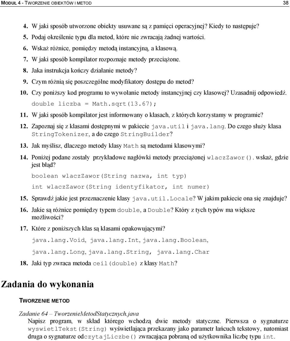 Czym różnią się poszczególne modyfikatory dostępu do metod? 10. Czy poniższy kod programu to wywołanie metody instancyjnej czy klasowej? Uzasadnij odpowiedź. double liczba = Math.sqrt(13.67); 11.