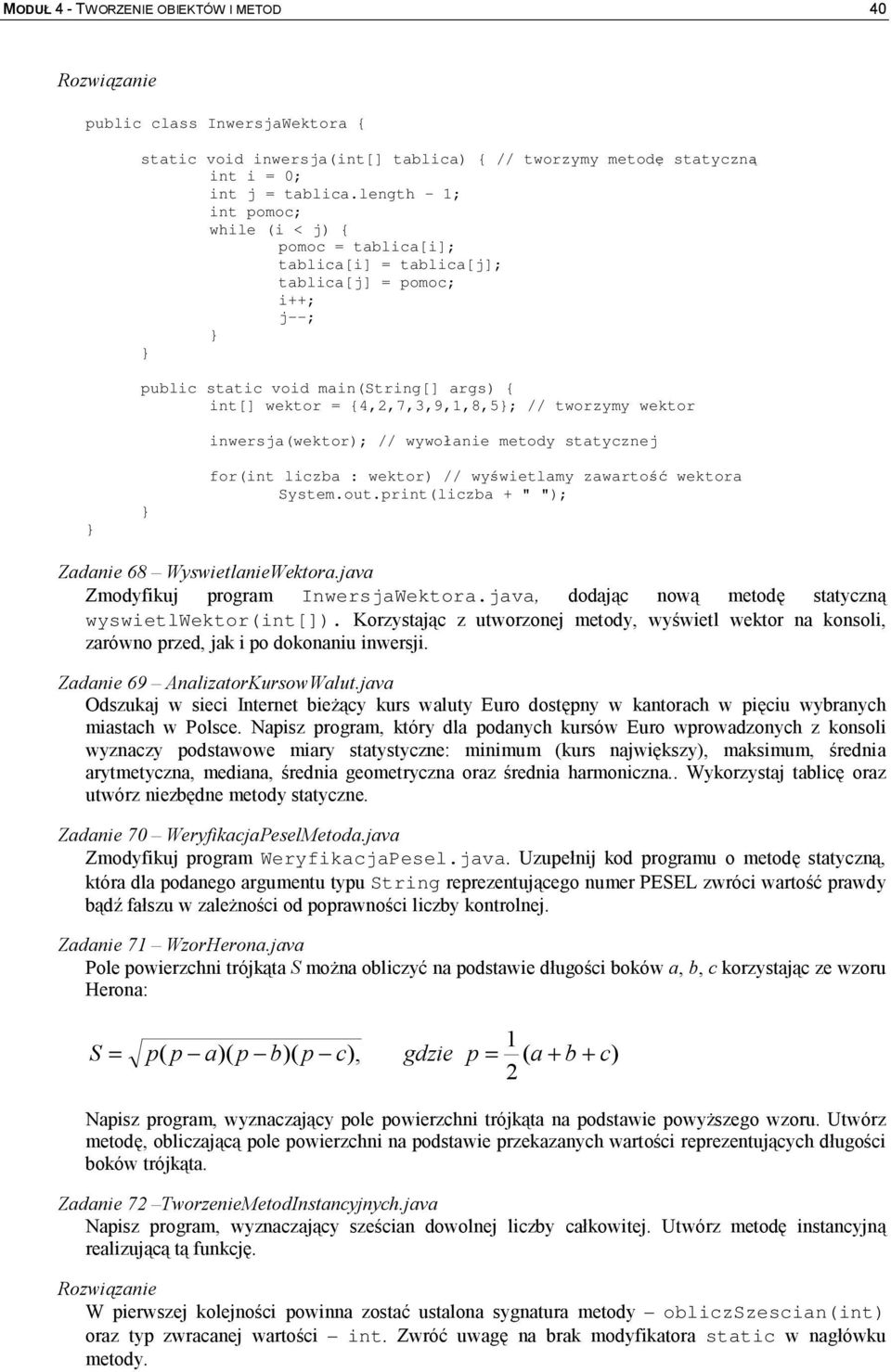 wektor inwersja(wektor); // wywołanie metody statycznej for(int liczba : wektor) // wyświetlamy zawartość wektora System.out.print(liczba + " "); Zadanie 68 WyswietlanieWektora.