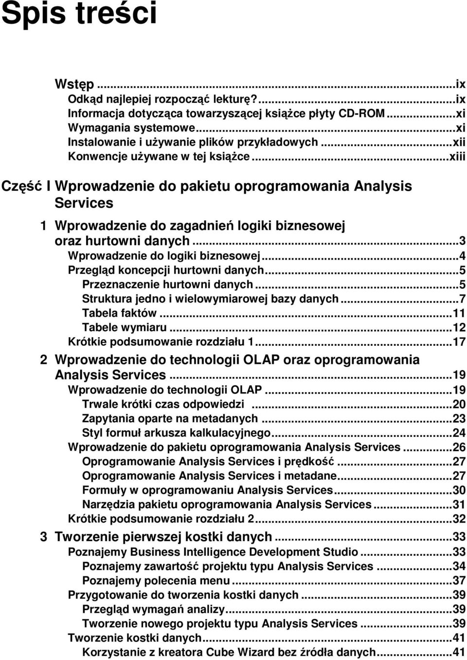 .. 3 Wprowadzenie do logiki biznesowej... 4 Przegląd koncepcji hurtowni danych... 5 Przeznaczenie hurtowni danych... 5 Struktura jedno i wielowymiarowej bazy danych... 7 Tabela faktów.