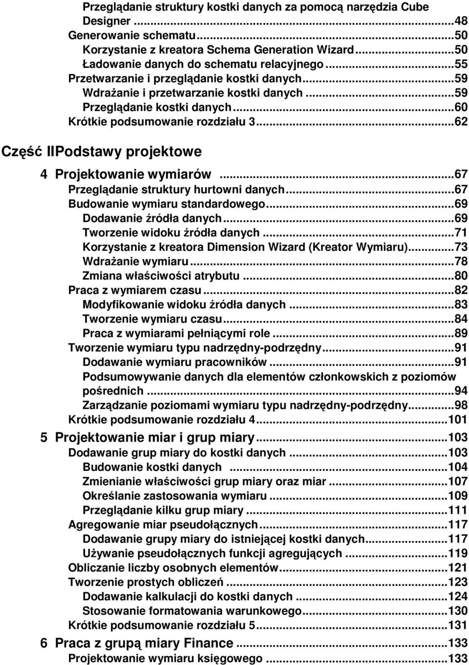 .. 62 Część II Podstawy projektowe 4 Projektowanie wymiarów... 67 Przeglądanie struktury hurtowni danych... 67 Budowanie wymiaru standardowego... 69 Dodawanie źródła danych.