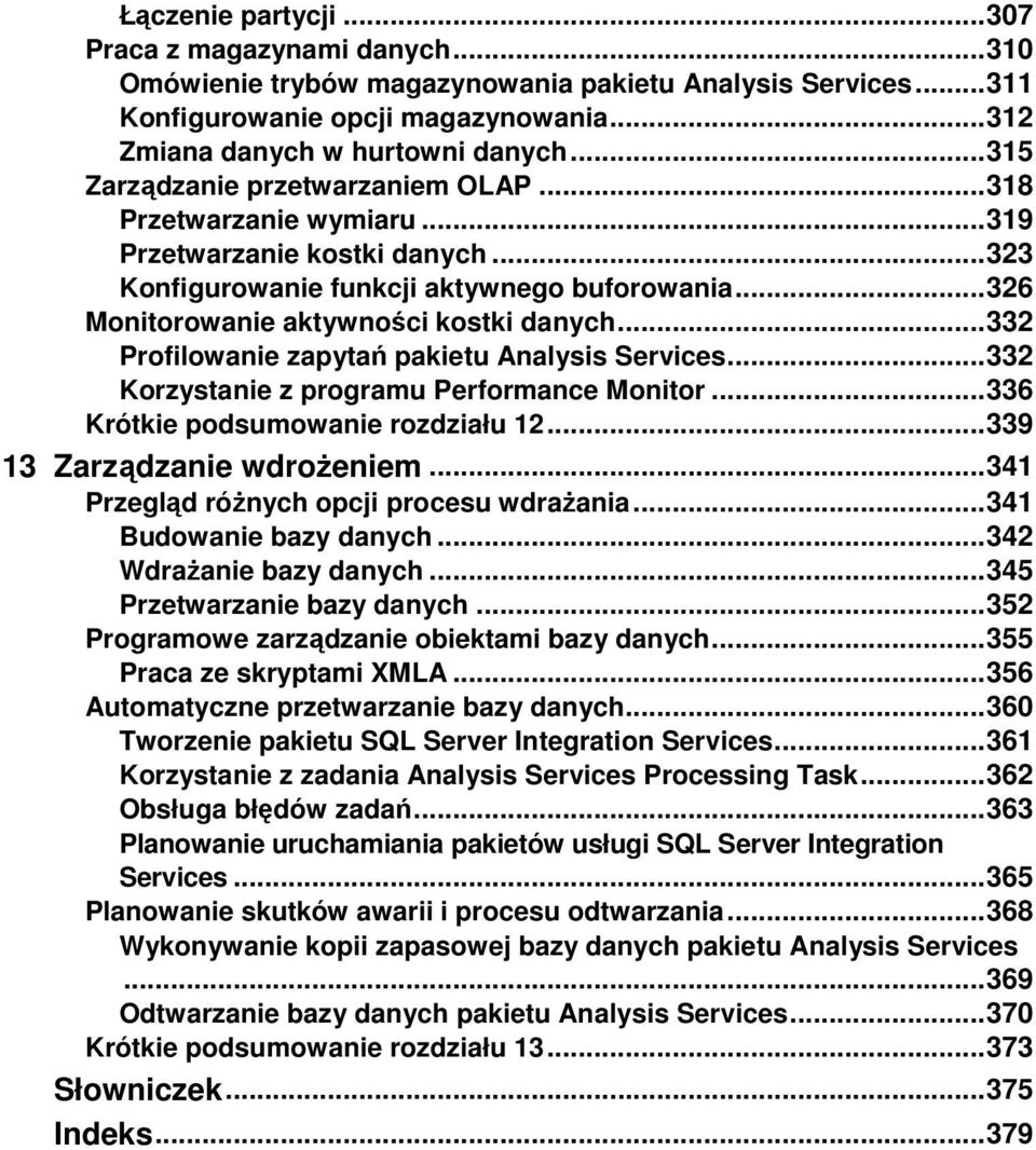 .. 332 Profilowanie zapytań pakietu Analysis Services... 332 Korzystanie z programu Performance Monitor... 336 Krótkie podsumowanie rozdziału 12... 339 13 Zarządzanie wdroŝeniem.