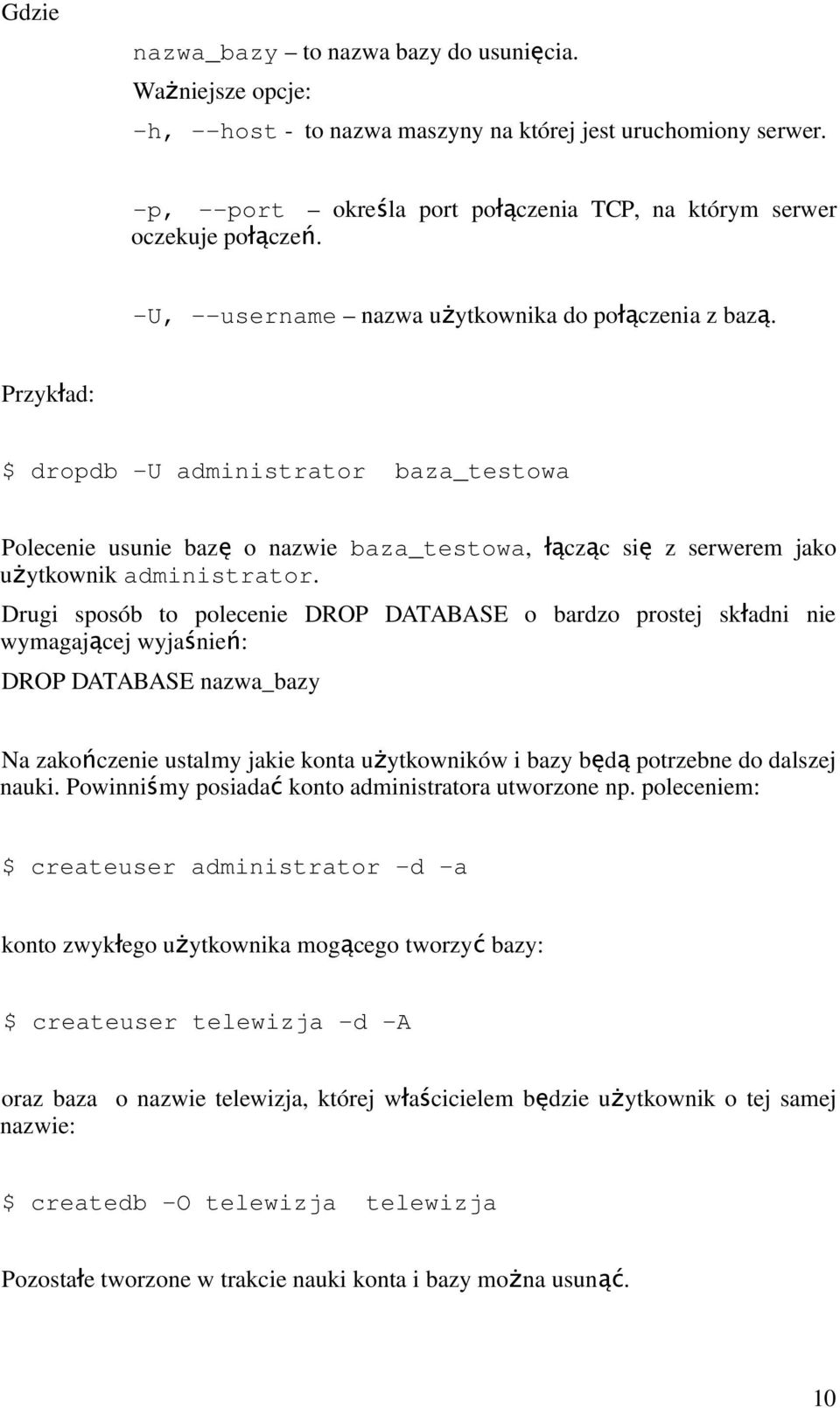 Przykład: $ dropdb -U administrator baza_testowa Polecenie usunie baz ę o nazwie baza_testowa, łącząc si ę z serwerem jako użytkownik administrator.