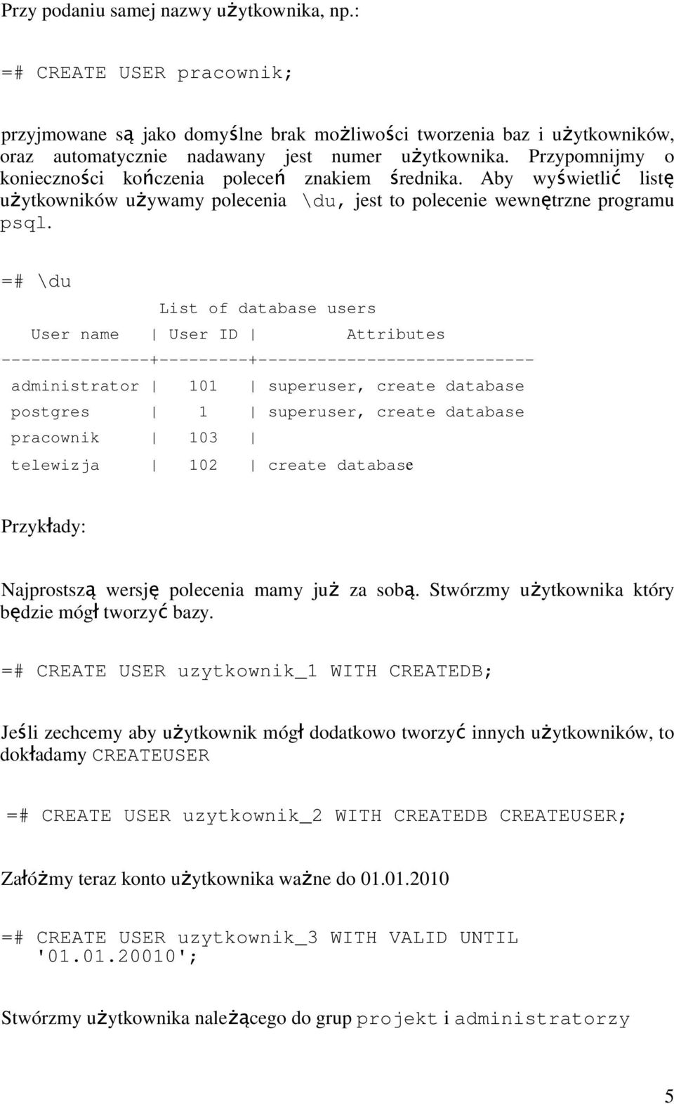 =# \du List of database users User name User ID Attributes ---------------+---------+---------------------------- administrator 101 superuser, create database postgres 1 superuser, create database