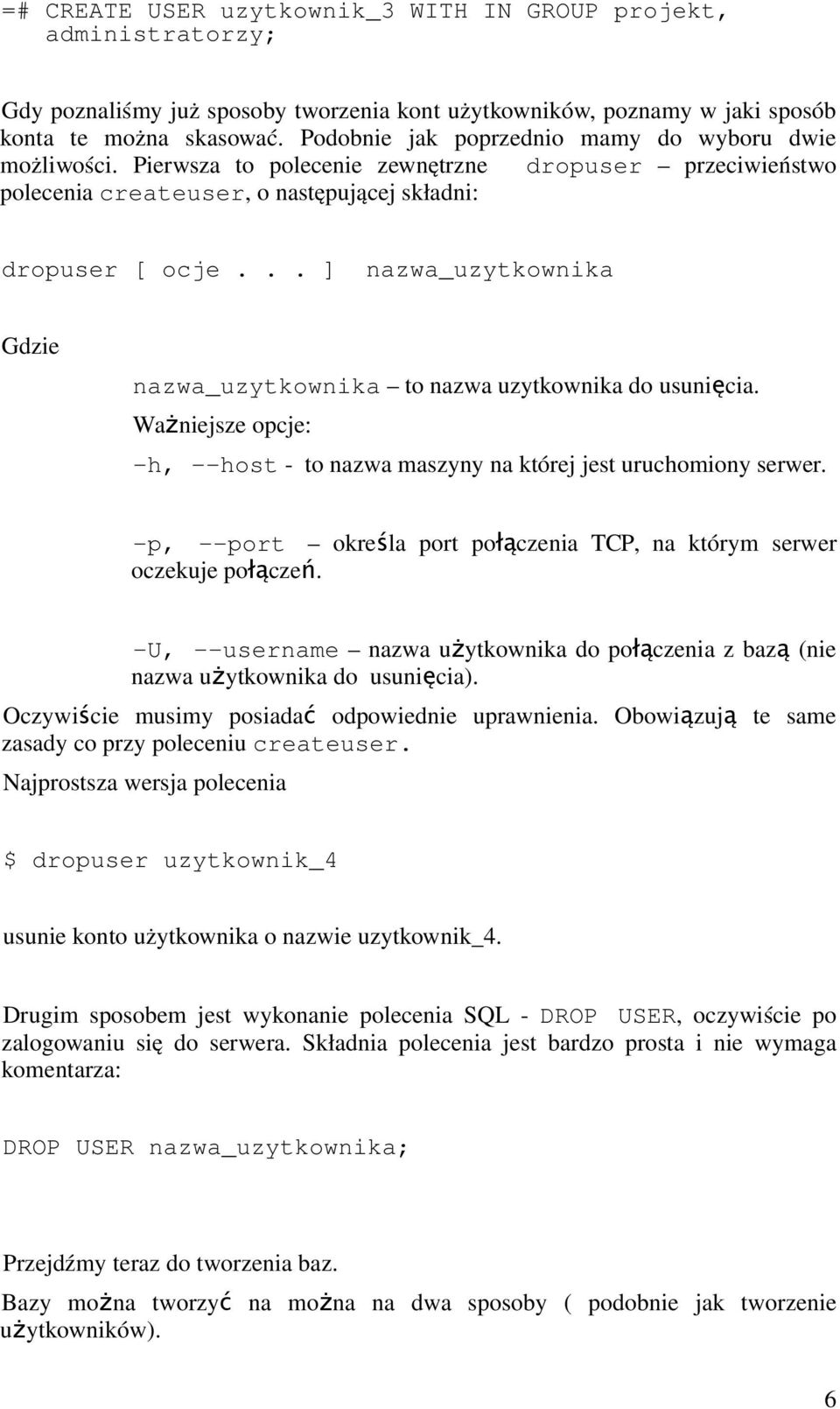 .. ] nazwa_uzytkownika Gdzie nazwa_uzytkownika to nazwa uzytkownika do usunięcia. Ważniejsze opcje: -h, --host - to nazwa maszyny na której jest uruchomiony serwer.