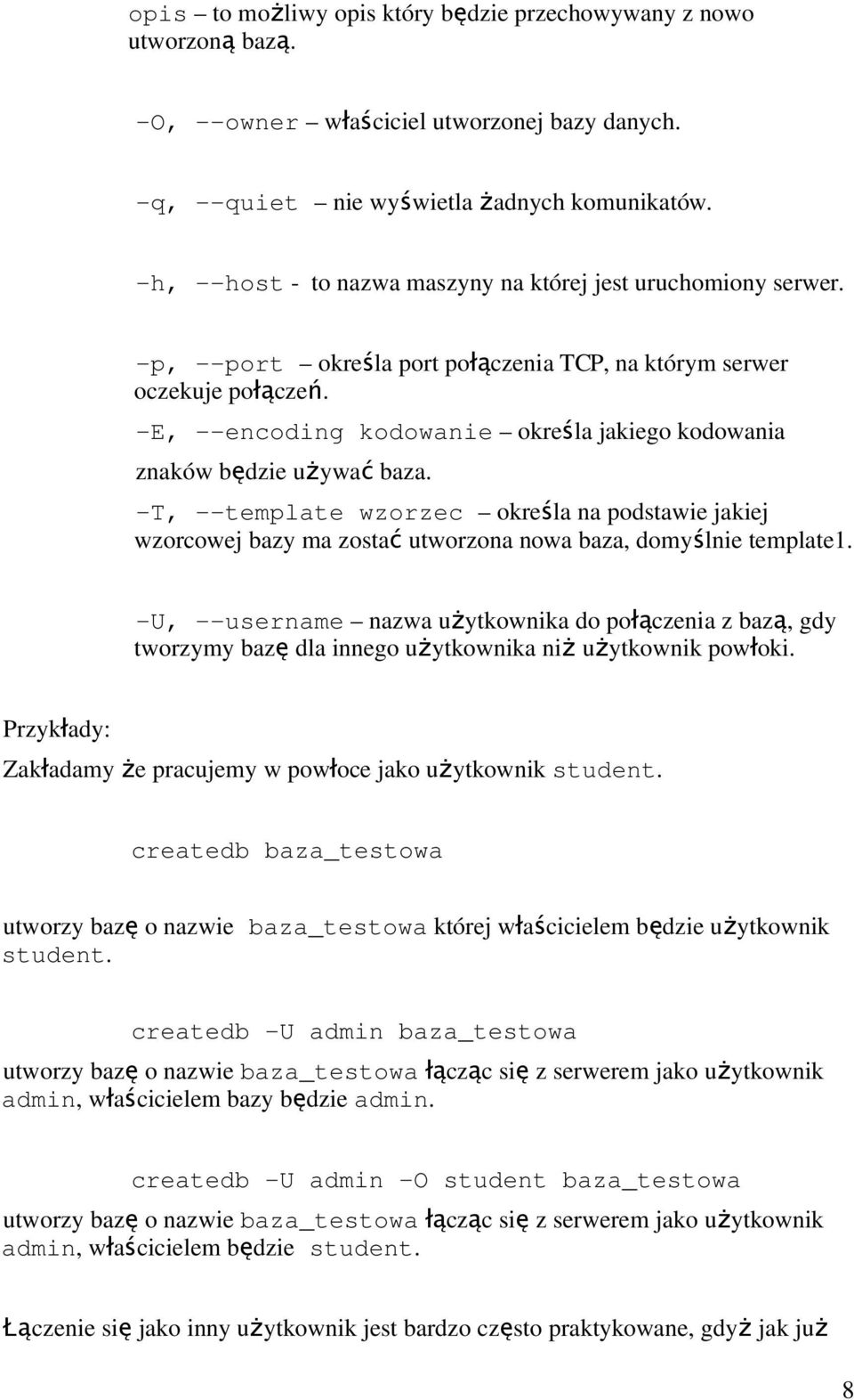 -E, --encoding kodowanie określa jakiego kodowania znaków będzie używa ć baza. -T, --template wzorzec okreś la na podstawie jakiej wzorcowej bazy ma zosta ć utworzona nowa baza, domyślnie template1.