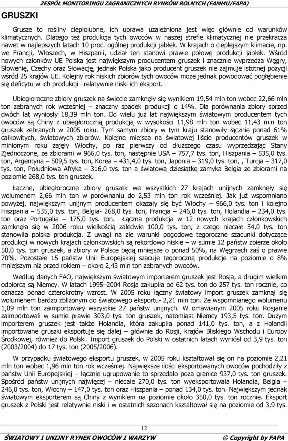 we Francji, Włoszech, w Hiszpanii, udział ten stanowi prawie połowę produkcji jabłek.