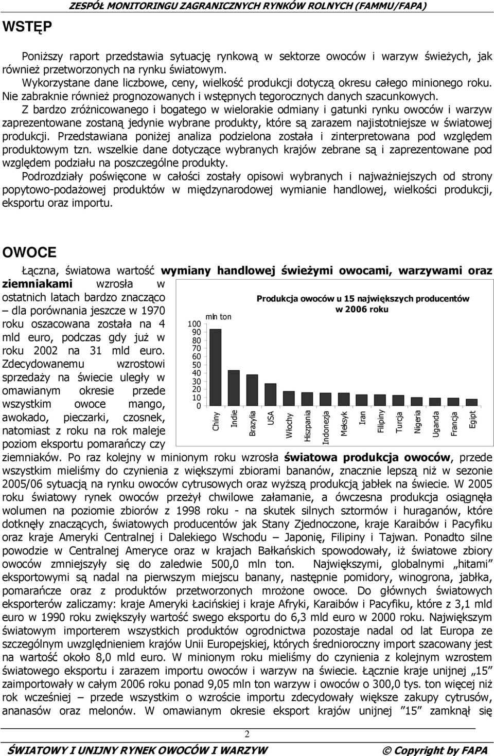 Z bardzo zróŝnicowanego i bogatego w wielorakie odmiany i gatunki rynku owoców i warzyw zaprezentowane zostaną jedynie wybrane produkty, które są zarazem najistotniejsze w światowej produkcji.