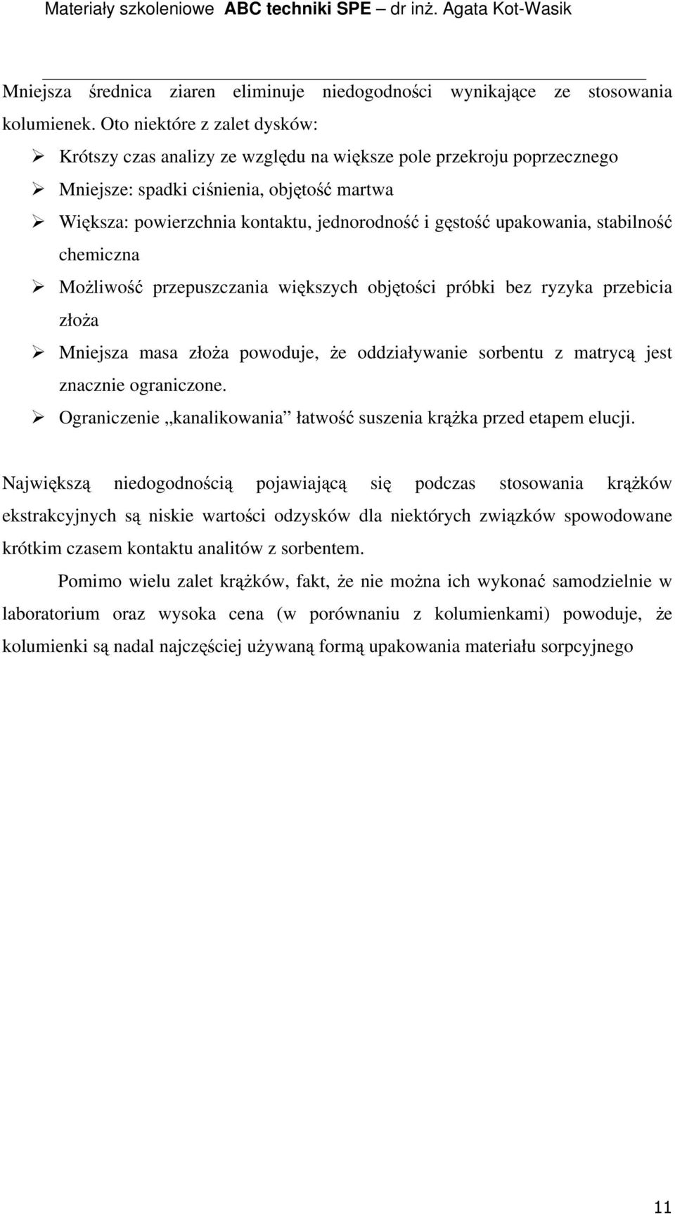 upakowania, stabilność chemiczna MoŜliwość przepuszczania większych objętości próbki bez ryzyka przebicia złoŝa Mniejsza masa złoŝa powoduje, Ŝe oddziaływanie sorbentu z matrycą jest znacznie