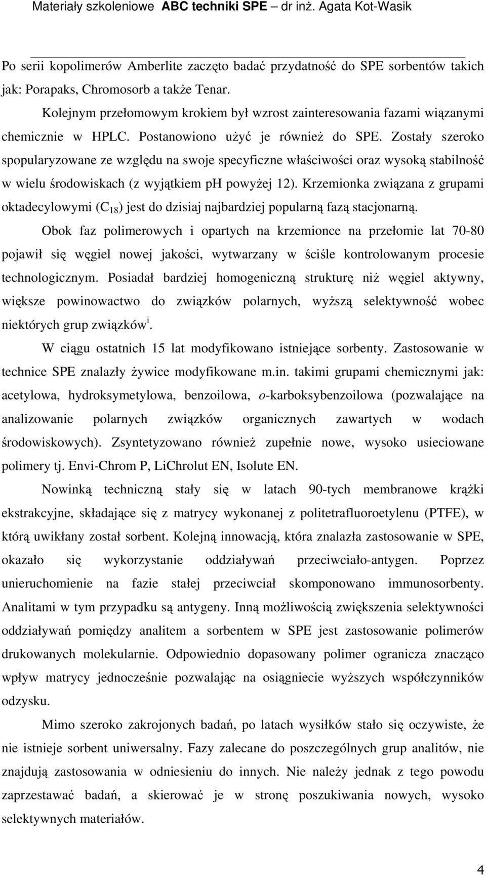 Zostały szeroko spopularyzowane ze względu na swoje specyficzne właściwości oraz wysoką stabilność w wielu środowiskach (z wyjątkiem ph powyŝej 12).