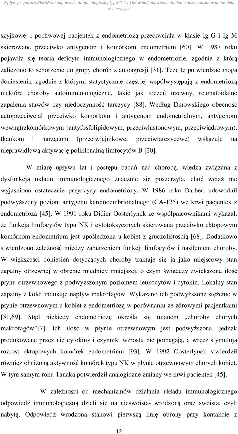 Tezę tę potwierdzać mogą doniesienia, zgodnie z którymi statystycznie częściej współwystępują z endometriozą niektóre choroby autoimmunologiczne, takie jak toczeń trzewny, reumatoidalne zapalenia
