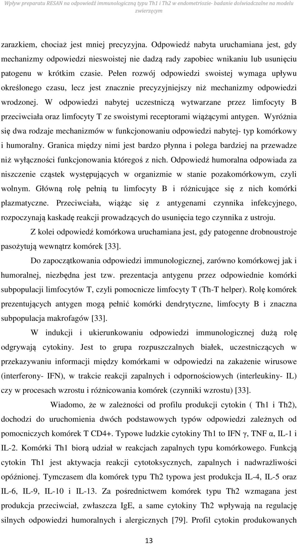 W odpowiedzi nabytej uczestniczą wytwarzane przez limfocyty B przeciwciała oraz limfocyty T ze swoistymi receptorami wiążącymi antygen.