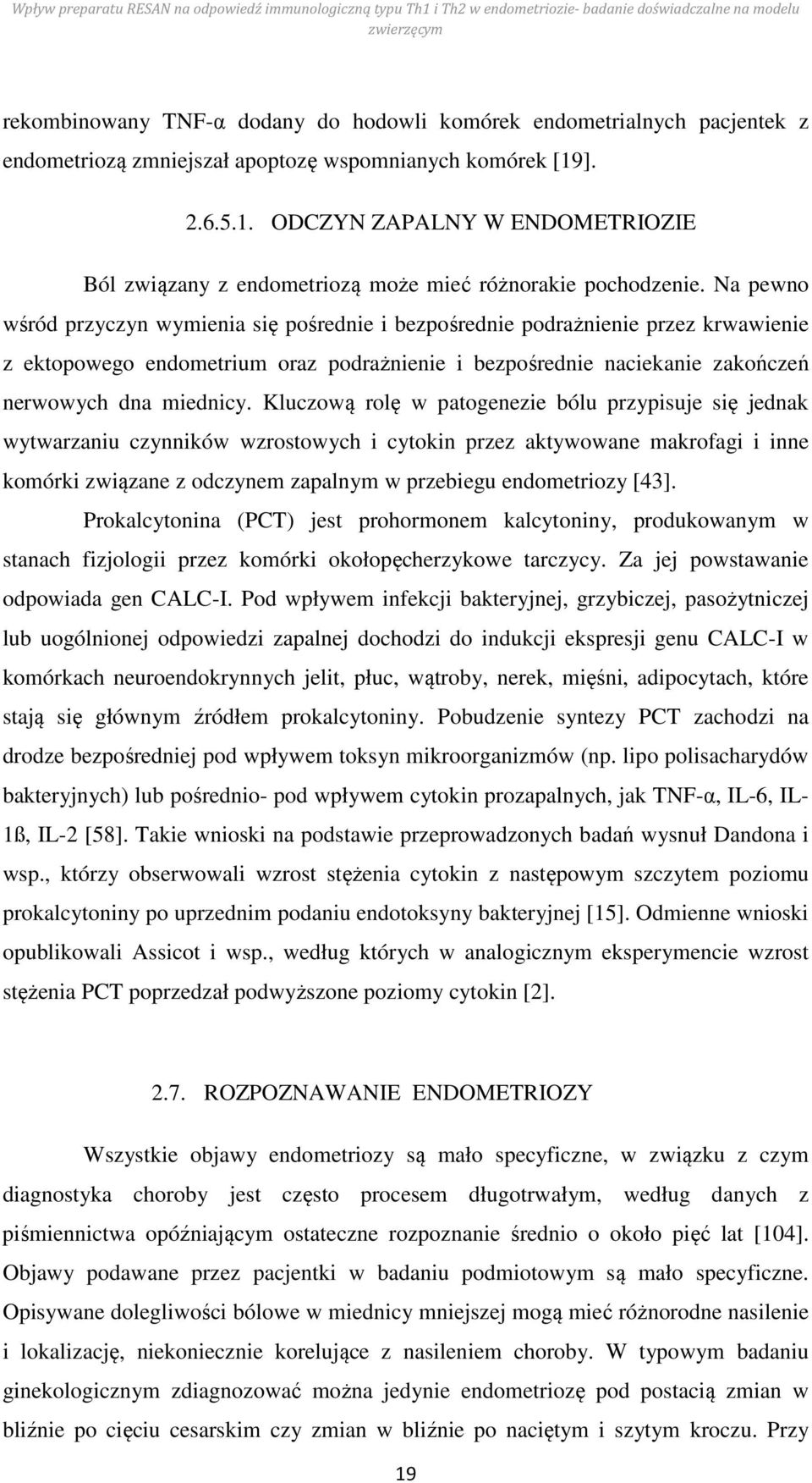 Na pewno wśród przyczyn wymienia się pośrednie i bezpośrednie podrażnienie przez krwawienie z ektopowego endometrium oraz podrażnienie i bezpośrednie naciekanie zakończeń nerwowych dna miednicy.